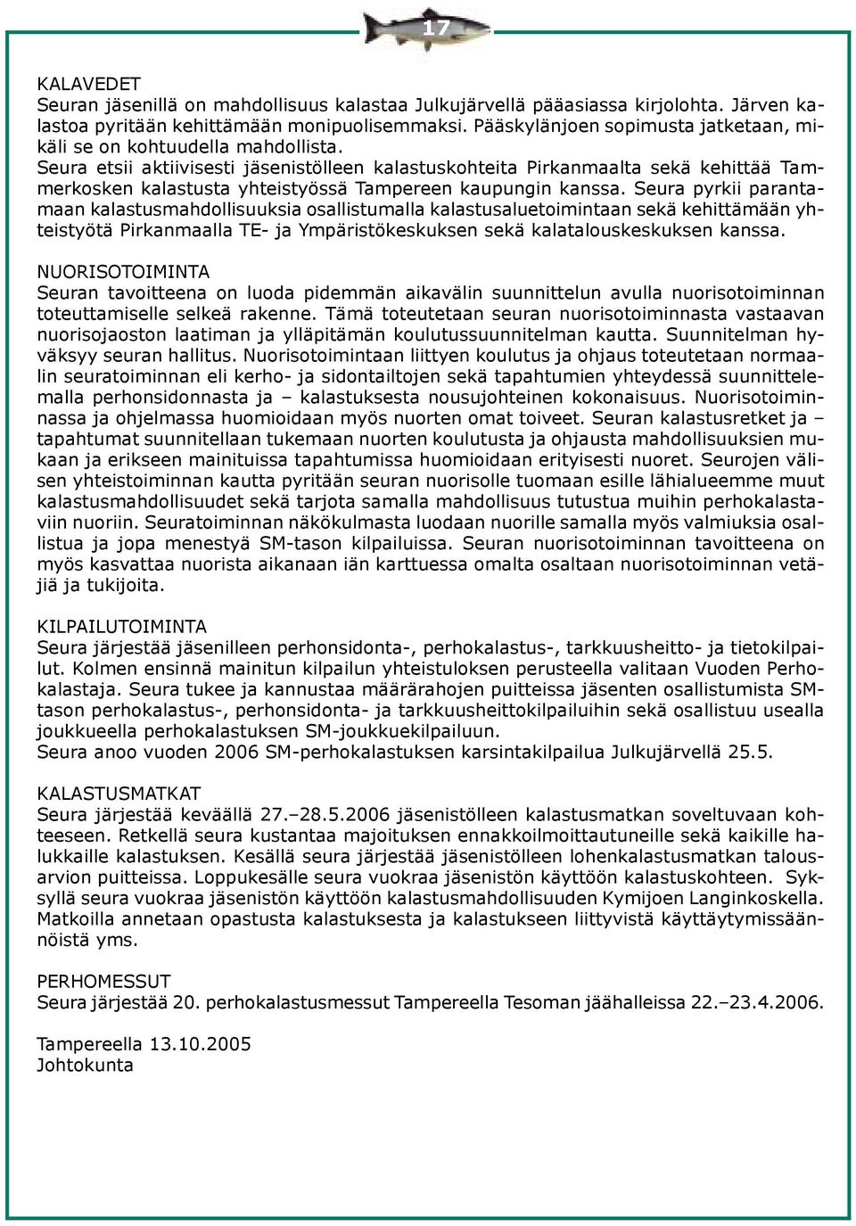 Seura etsii aktiivisesti jäsenistölleen kalastuskohteita Pirkanmaalta sekä kehittää Tammerkosken kalastusta yhteistyössä Tampereen kaupungin kanssa.