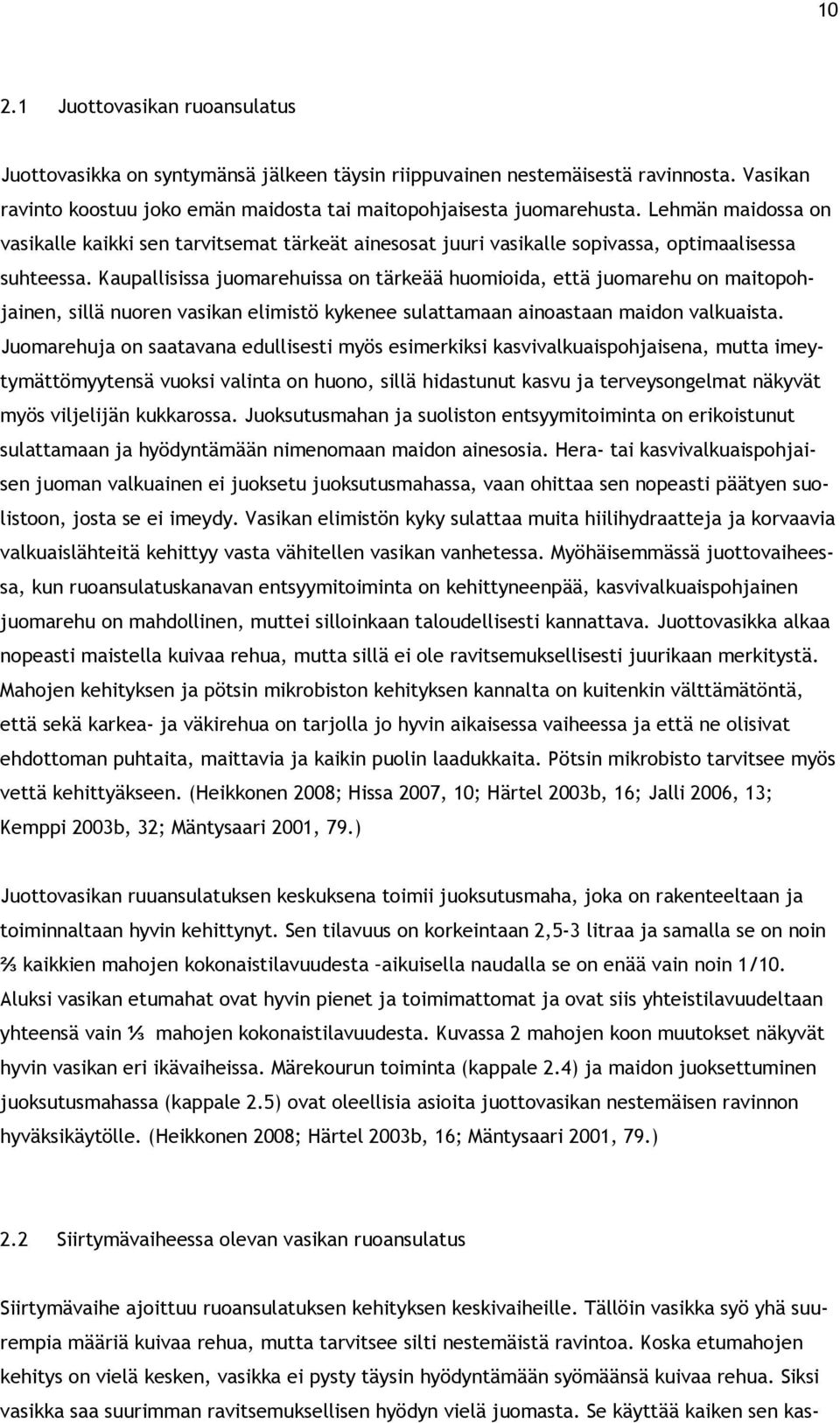 Kaupallisissa juomarehuissa on tärkeää huomioida, että juomarehu on maitopohjainen, sillä nuoren vasikan elimistö kykenee sulattamaan ainoastaan maidon valkuaista.