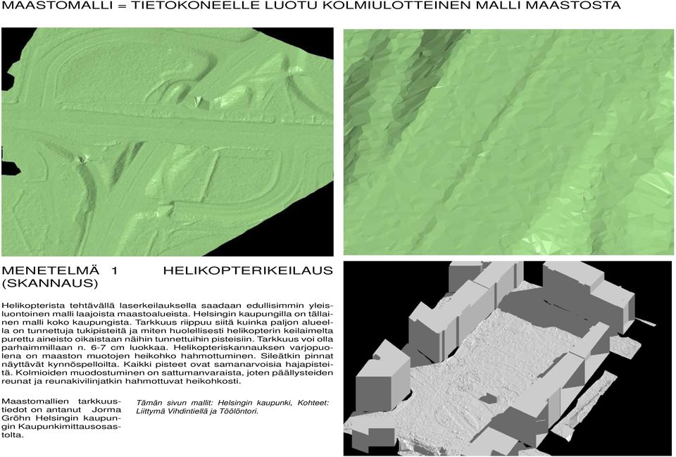 Tarkkuus riippuu siitä kuinka paljon alueella on tunnettuja tukipisteitä ja miten huolellisesti helikopterin keilaimelta purettu aineisto oikaistaan näihin tunnettuihin pisteisiin.