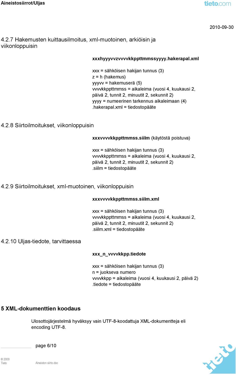 siilm (käytöstä poistuva).siilm = tiedostopääte 4.2.9 Siirtoilmoitukset, xml-muotoinen, viikonloppuisin 4.2.10 Uljas-tiedote, tarvittaessa xxxvvvvkkppttmmss.siilm.xml.siilm.xml = tiedostopääte xxx_n_vvvvkkpp.