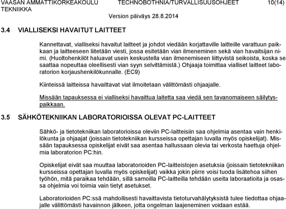 ilmeneminen sekä vian havaitsijan nimi. (Huoltohenkilöt haluavat usein keskustella vian ilmenemiseen liittyvistä seikoista, koska se saattaa nopeuttaa oleellisesti vian syyn selvittämistä.