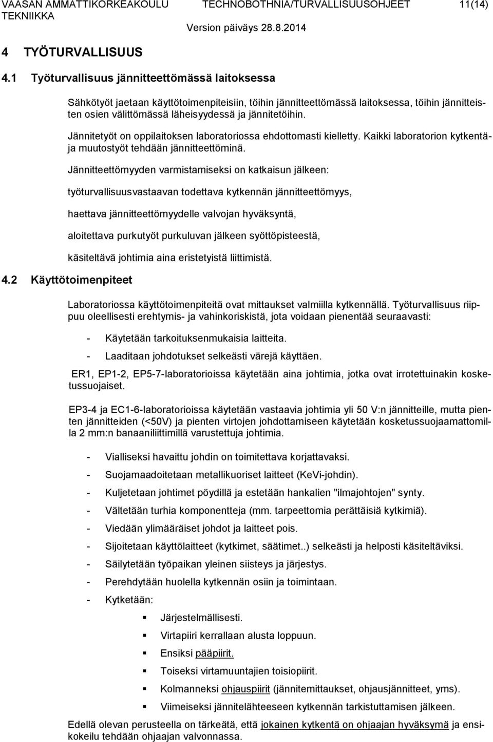 Jännitetyöt on oppilaitoksen laboratoriossa ehdottomasti kielletty. Kaikki laboratorion kytkentäja muutostyöt tehdään jännitteettöminä. 4.