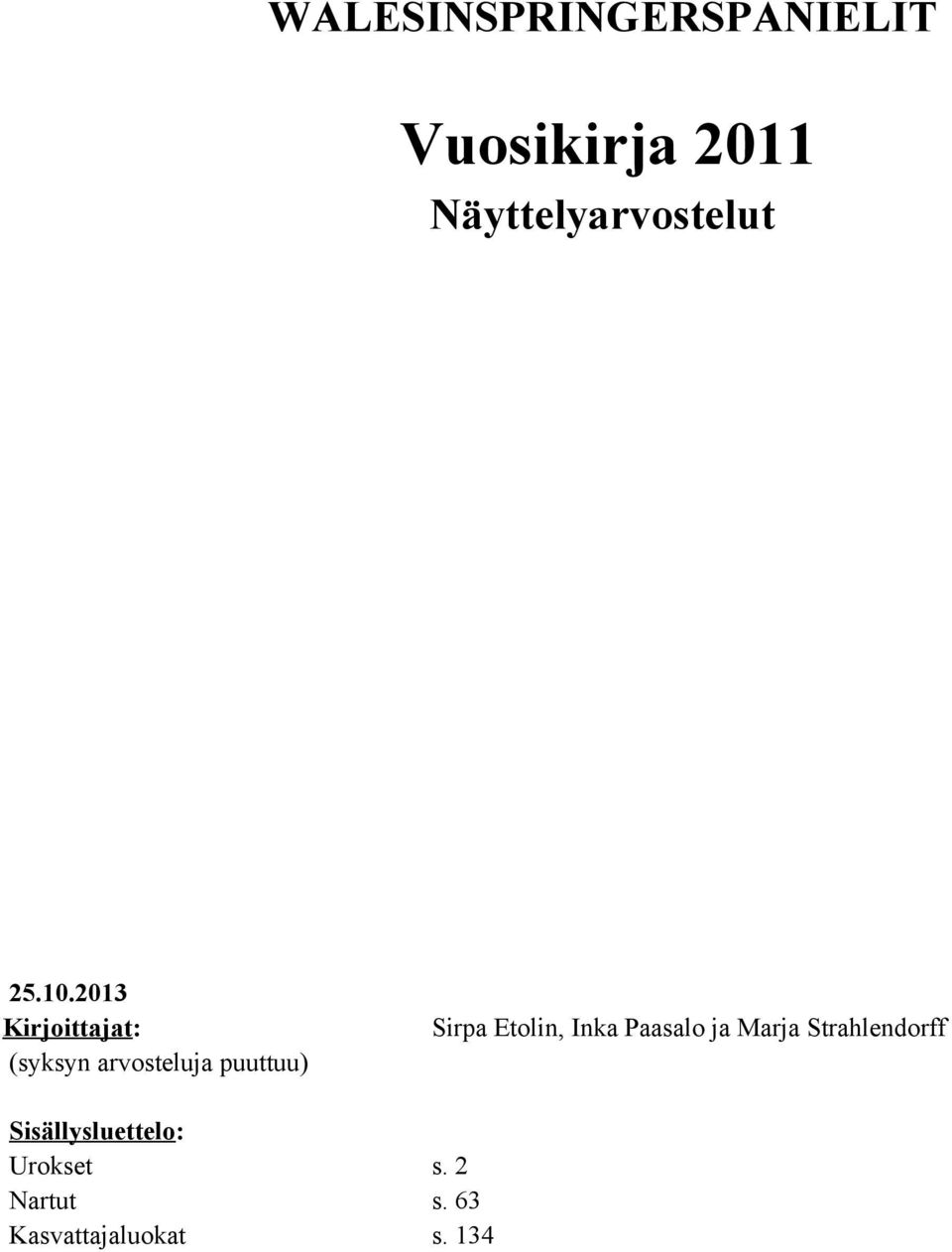 2013 Kirjoittajat: (syksyn arvosteluja puuttuu) Sirpa