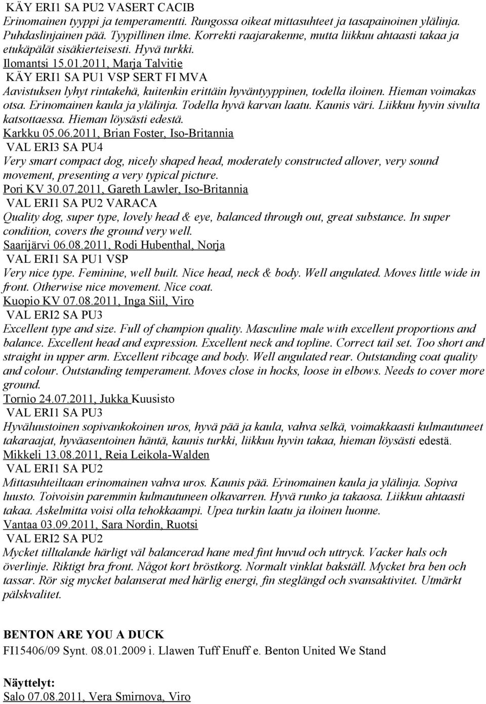 2011, Marja Talvitie KÄY ERI1 SA PU1 VSP SERT FI MVA Aavistuksen lyhyt rintakehä, kuitenkin erittäin hyväntyyppinen, todella iloinen. Hieman voimakas otsa. Erinomainen kaula ja ylälinja.