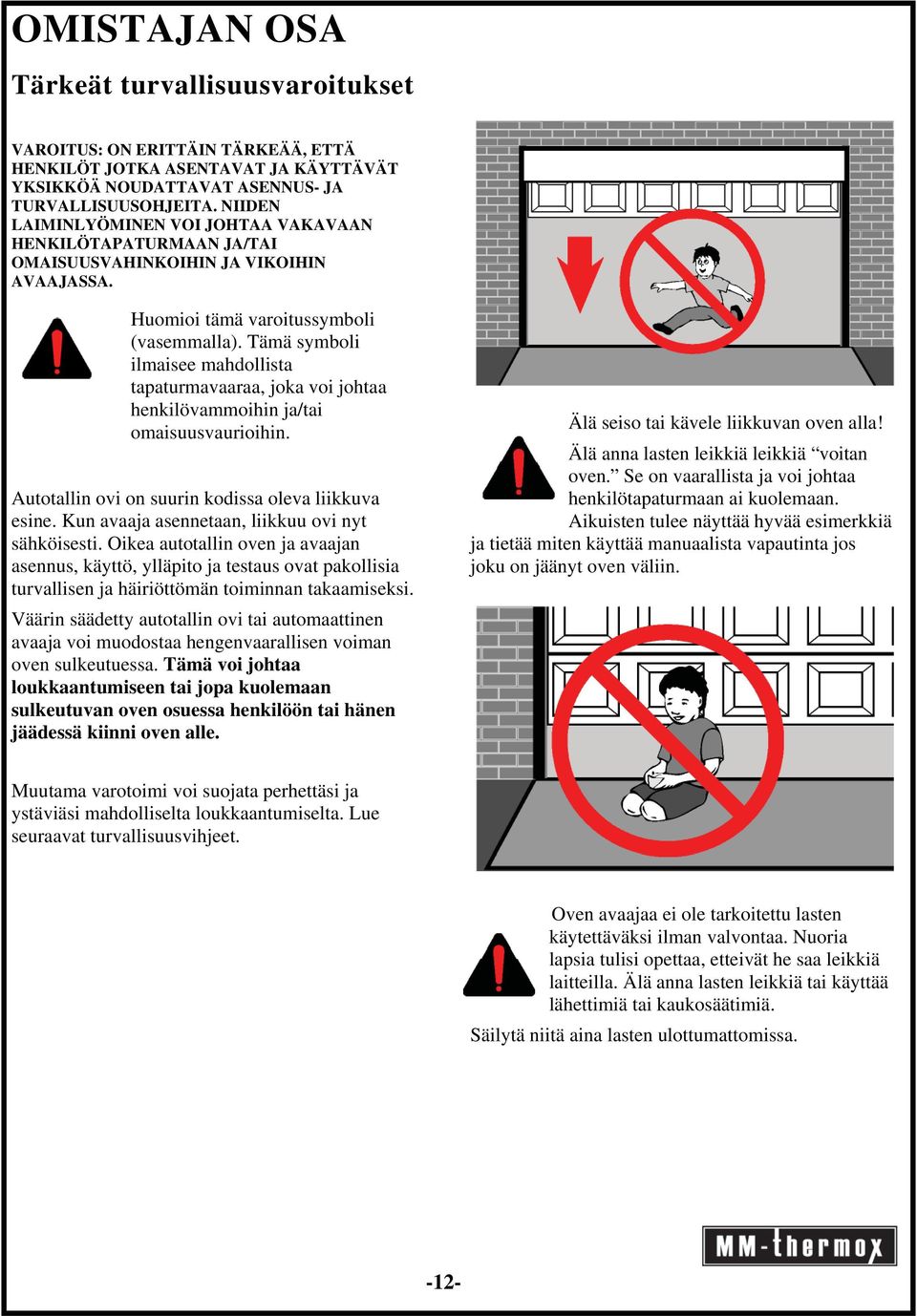 Tämä symboli ilmaisee mahdollista tapaturmavaaraa, joka voi johtaa henkilövammoihin ja/tai omaisuusvaurioihin. Autotallin ovi on suurin kodissa oleva liikkuva esine.