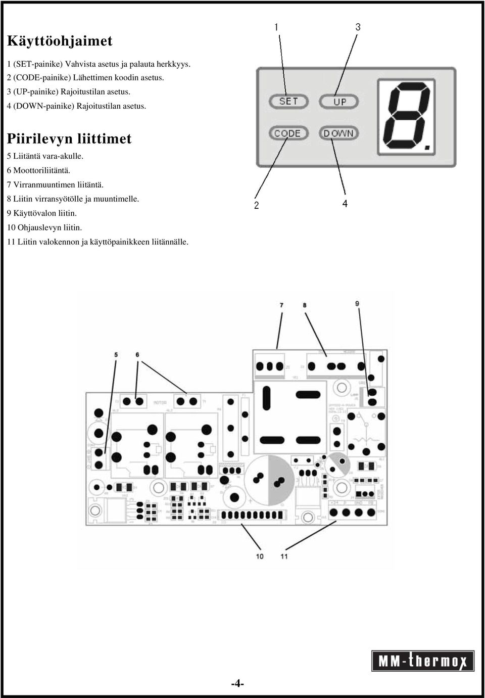 4 (DOWN-painike) Rajoitustilan asetus. Piirilevyn liittimet 5 Liitäntä vara-akulle. 6 Moottoriliitäntä.