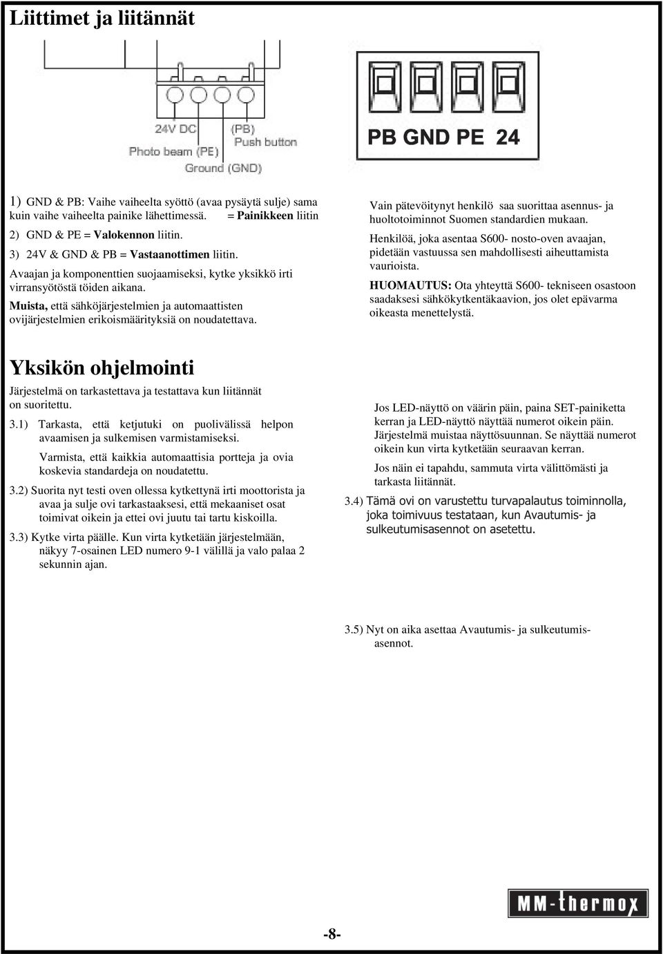 Muista, että sähköjärjestelmien ja automaattisten ovijärjestelmien erikoismäärityksiä on noudatettava. Vain pätevöitynyt henkilö saa suorittaa asennus- ja huoltotoiminnot Suomen standardien mukaan.