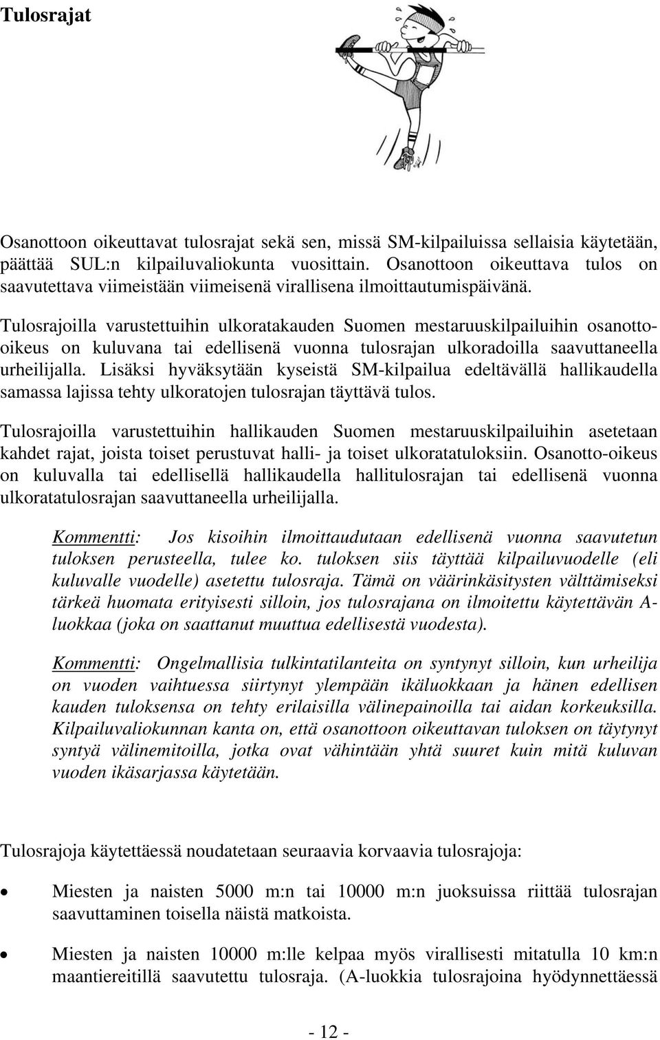 Tulosrajoilla varustettuihin ulkoratakauden Suomen mestaruuskilpailuihin osanottooikeus on kuluvana tai edellisenä vuonna tulosrajan ulkoradoilla saavuttaneella urheilijalla.