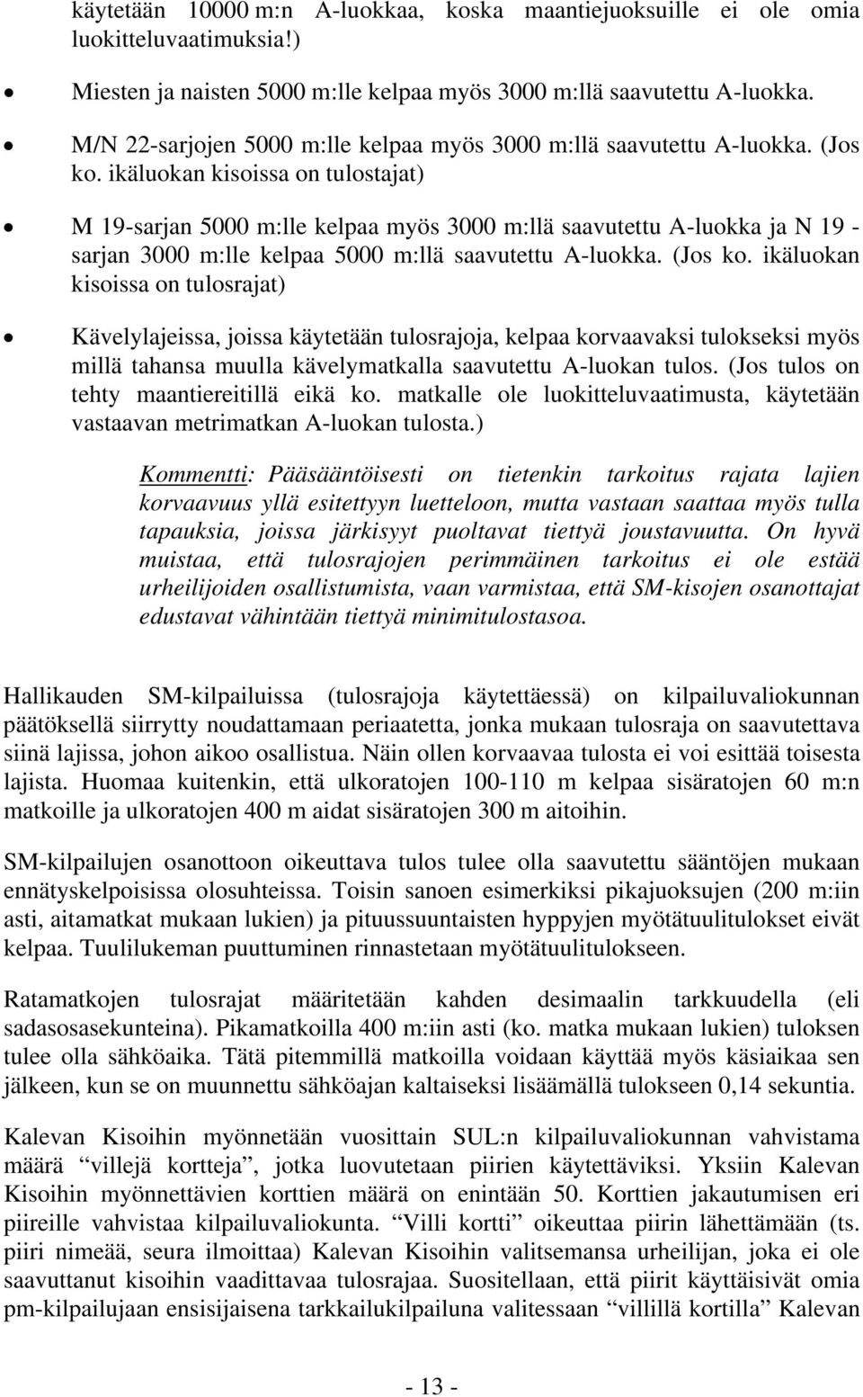 ikäluokan kisoissa on tulostajat) M 19-sarjan 5000 m:lle kelpaa myös 3000 m:llä saavutettu A-luokka ja N 19 - sarjan 3000 m:lle kelpaa 5000 m:llä saavutettu A-luokka. (Jos ko.