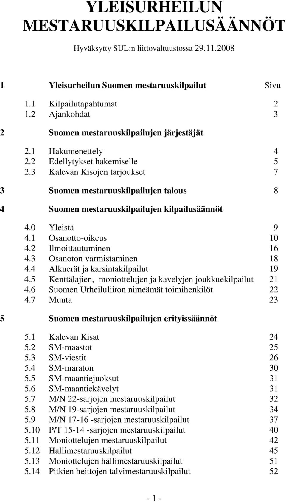 3 Kalevan Kisojen tarjoukset 7 3 Suomen mestaruuskilpailujen talous 8 4 Suomen mestaruuskilpailujen kilpailusäännöt 4.0 Yleistä 9 4.1 Osanotto-oikeus 10 4.2 Ilmoittautuminen 16 4.