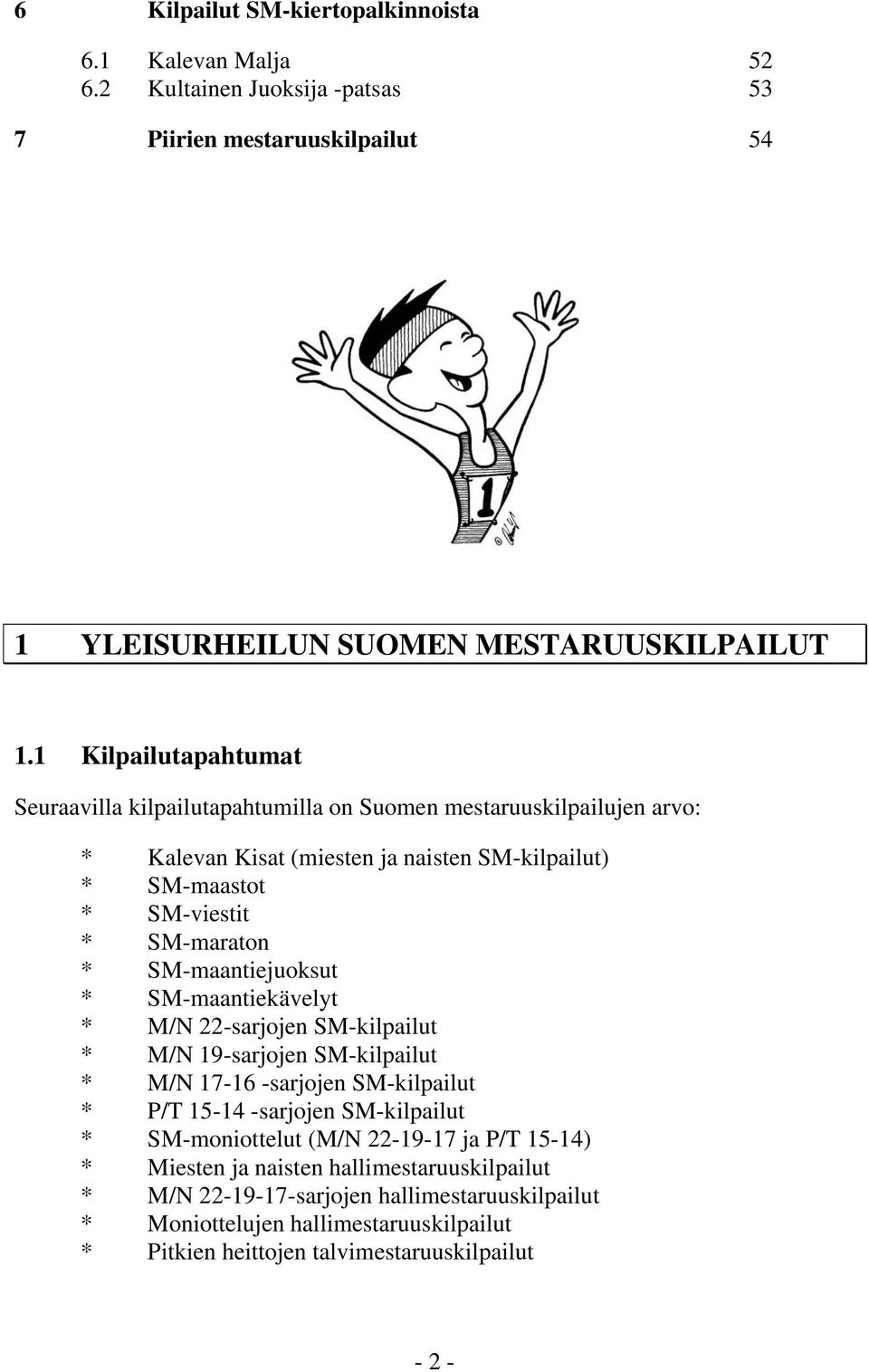 SM-maantiejuoksut * SM-maantiekävelyt * M/N 22-sarjojen SM-kilpailut * M/N 19-sarjojen SM-kilpailut * M/N 17-16 -sarjojen SM-kilpailut * P/T 15-14 -sarjojen SM-kilpailut *