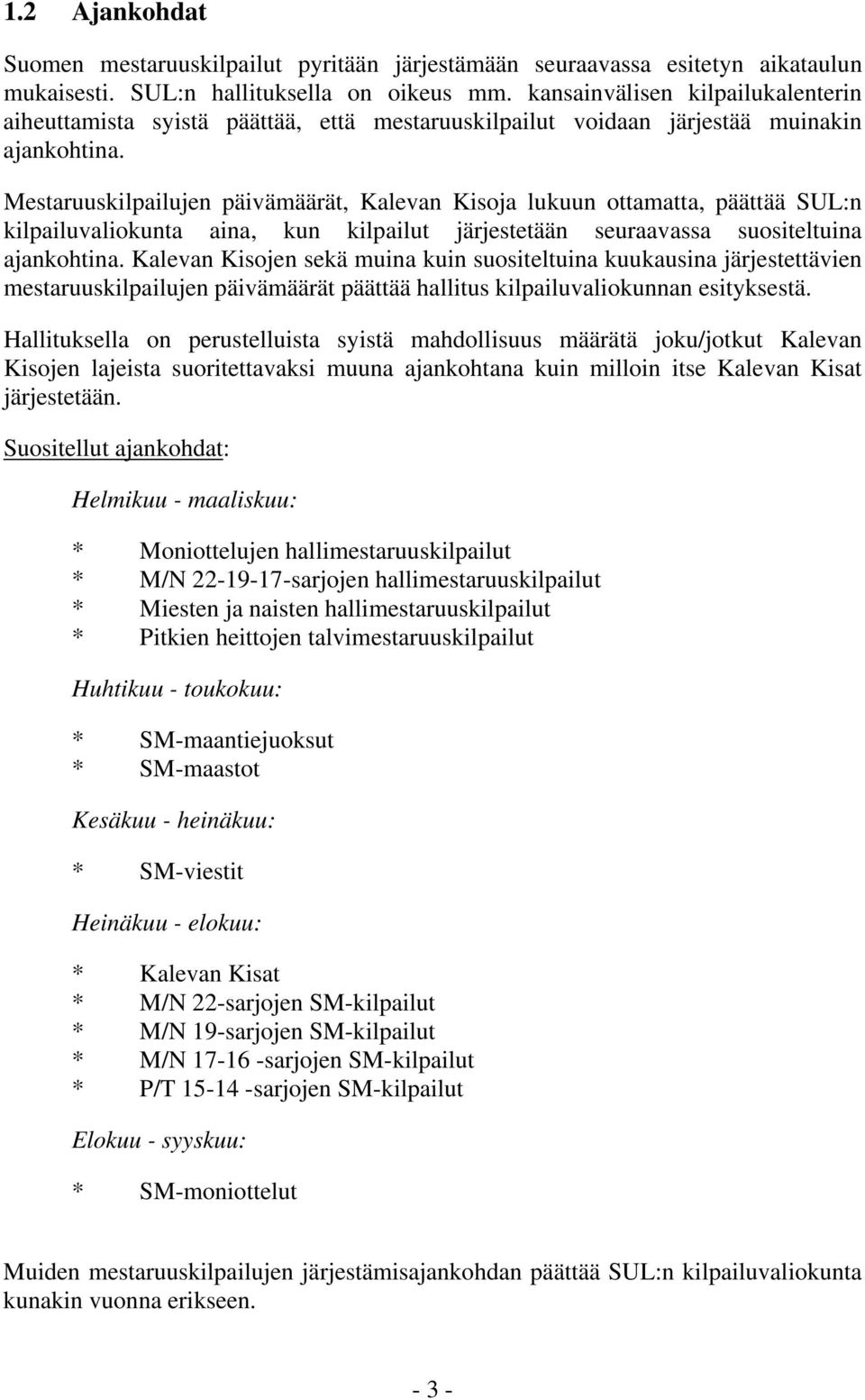Mestaruuskilpailujen päivämäärät, Kalevan Kisoja lukuun ottamatta, päättää SUL:n kilpailuvaliokunta aina, kun kilpailut järjestetään seuraavassa suositeltuina ajankohtina.