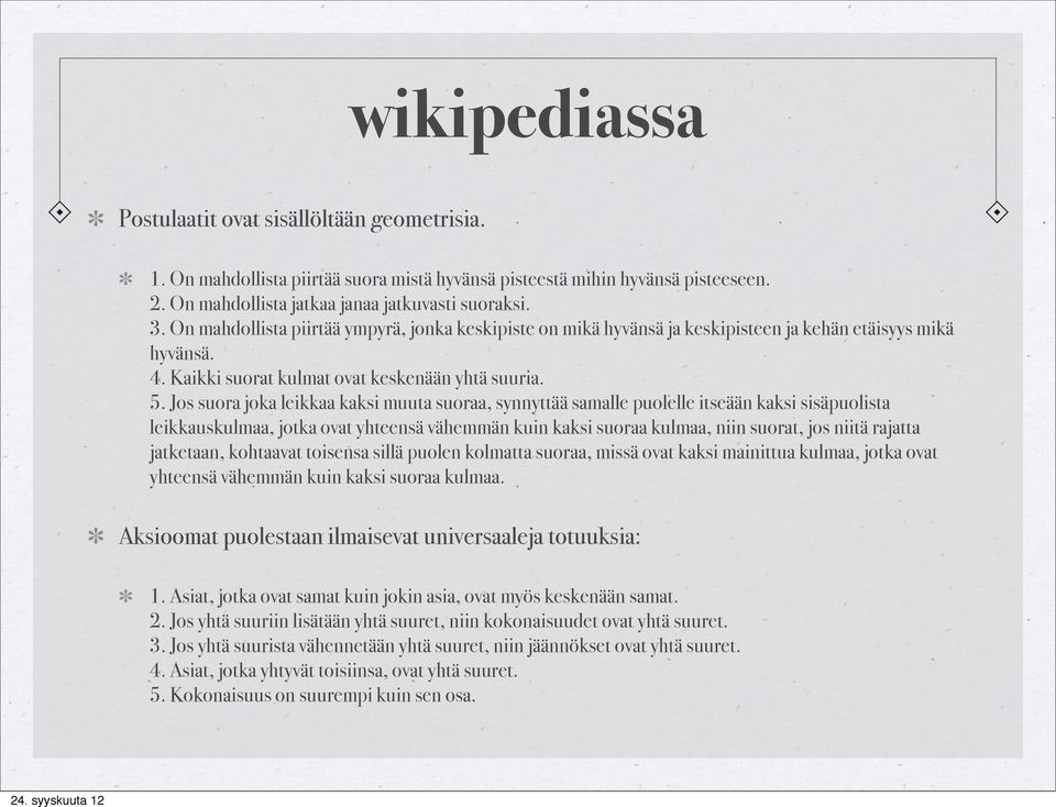 Jos suora joka leikkaa kaksi muuta suoraa, synnyttää samalle puolelle itseään kaksi sisäpuolista leikkauskulmaa, jotka ovat yhteensä vähemmän kuin kaksi suoraa kulmaa, niin suorat, jos niitä rajatta