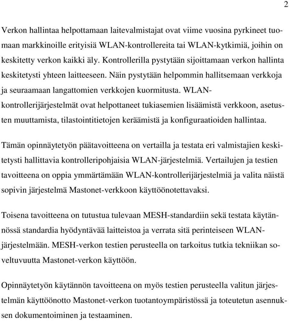 WLANkontrollerijärjestelmät ovat helpottaneet tukiasemien lisäämistä verkkoon, asetusten muuttamista, tilastointitietojen keräämistä ja konfiguraatioiden hallintaa.