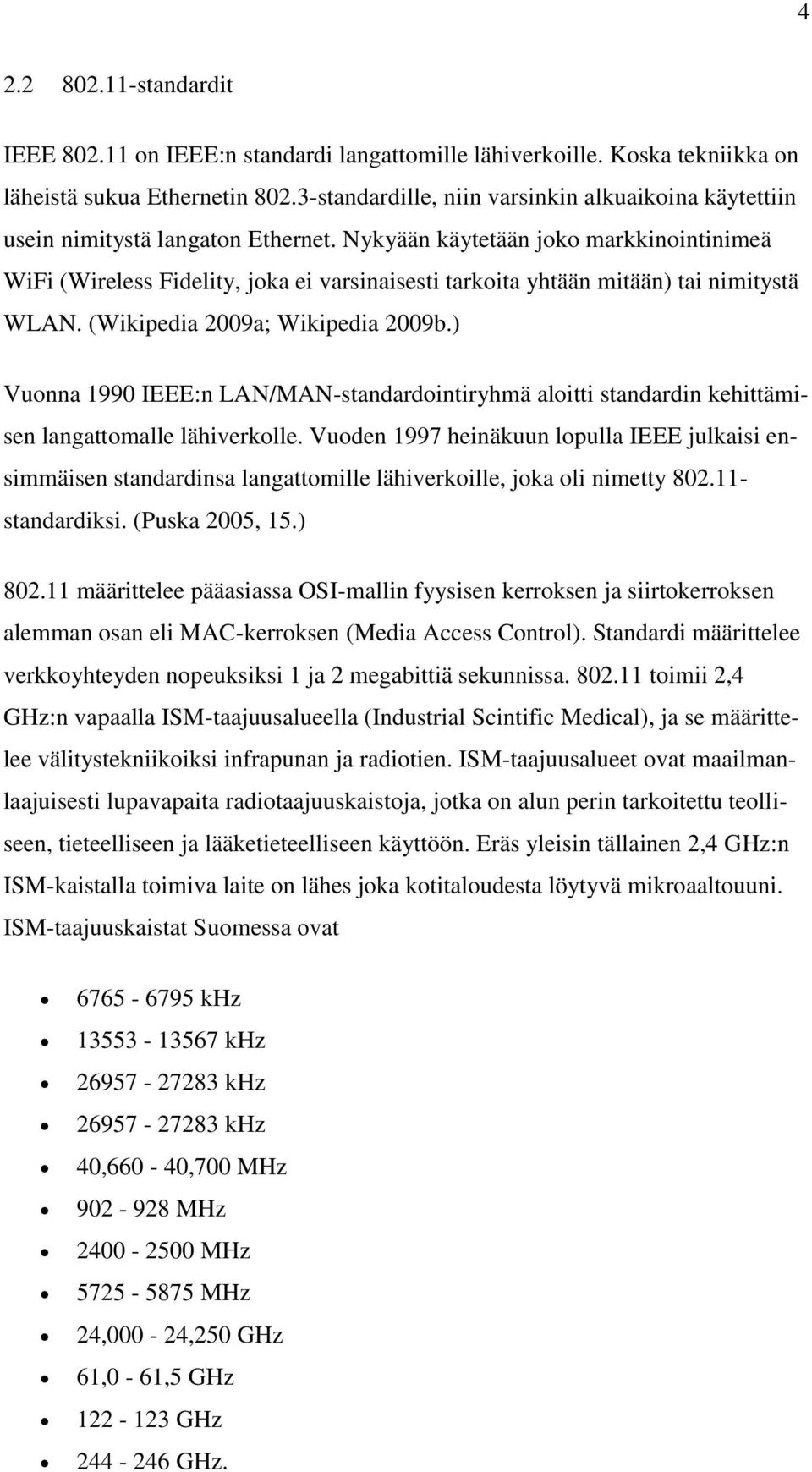 Nykyään käytetään joko markkinointinimeä WiFi (Wireless Fidelity, joka ei varsinaisesti tarkoita yhtään mitään) tai nimitystä WLAN. (Wikipedia 2009a; Wikipedia 2009b.