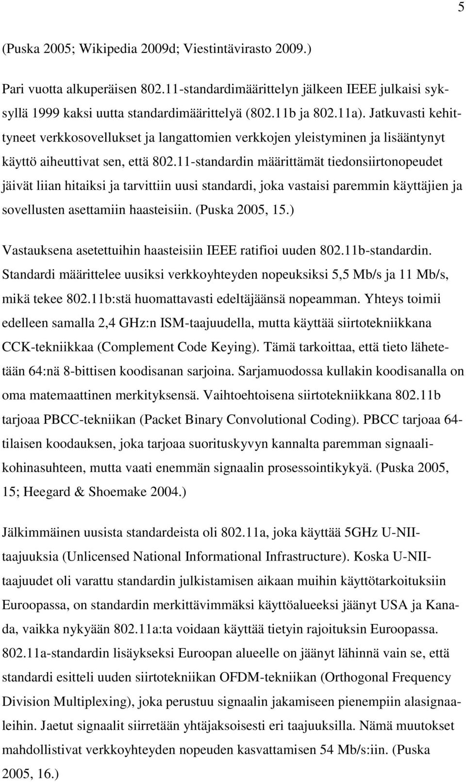 11-standardin määrittämät tiedonsiirtonopeudet jäivät liian hitaiksi ja tarvittiin uusi standardi, joka vastaisi paremmin käyttäjien ja sovellusten asettamiin haasteisiin. (Puska 2005, 15.