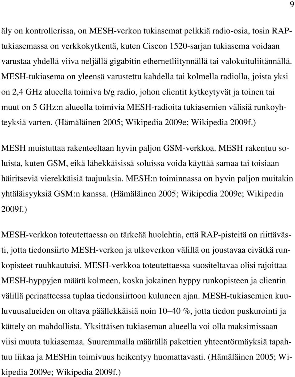 MESH-tukiasema on yleensä varustettu kahdella tai kolmella radiolla, joista yksi on 2,4 GHz alueella toimiva b/g radio, johon clientit kytkeytyvät ja toinen tai muut on 5 GHz:n alueella toimivia