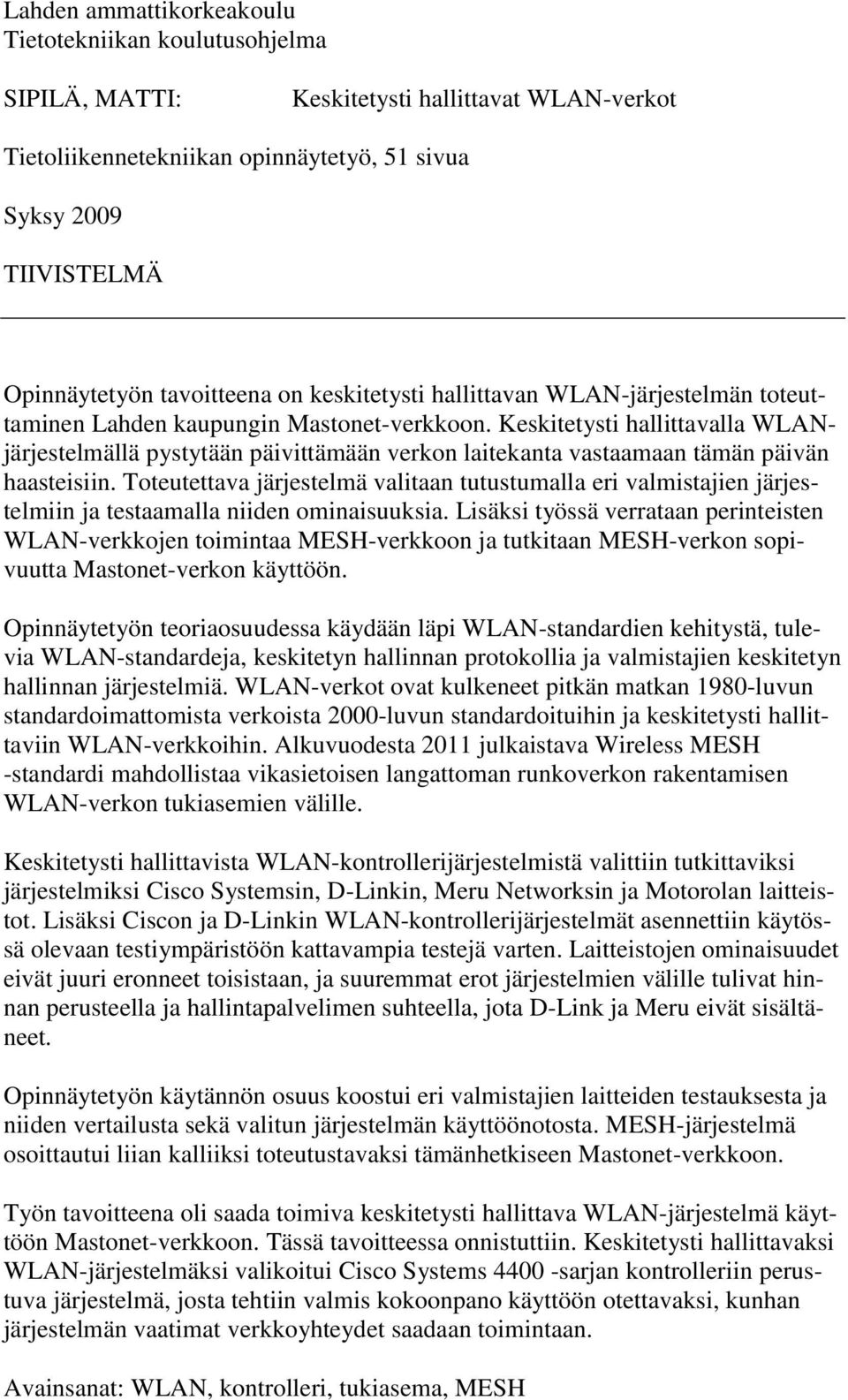 Keskitetysti hallittavalla WLANjärjestelmällä pystytään päivittämään verkon laitekanta vastaamaan tämän päivän haasteisiin.