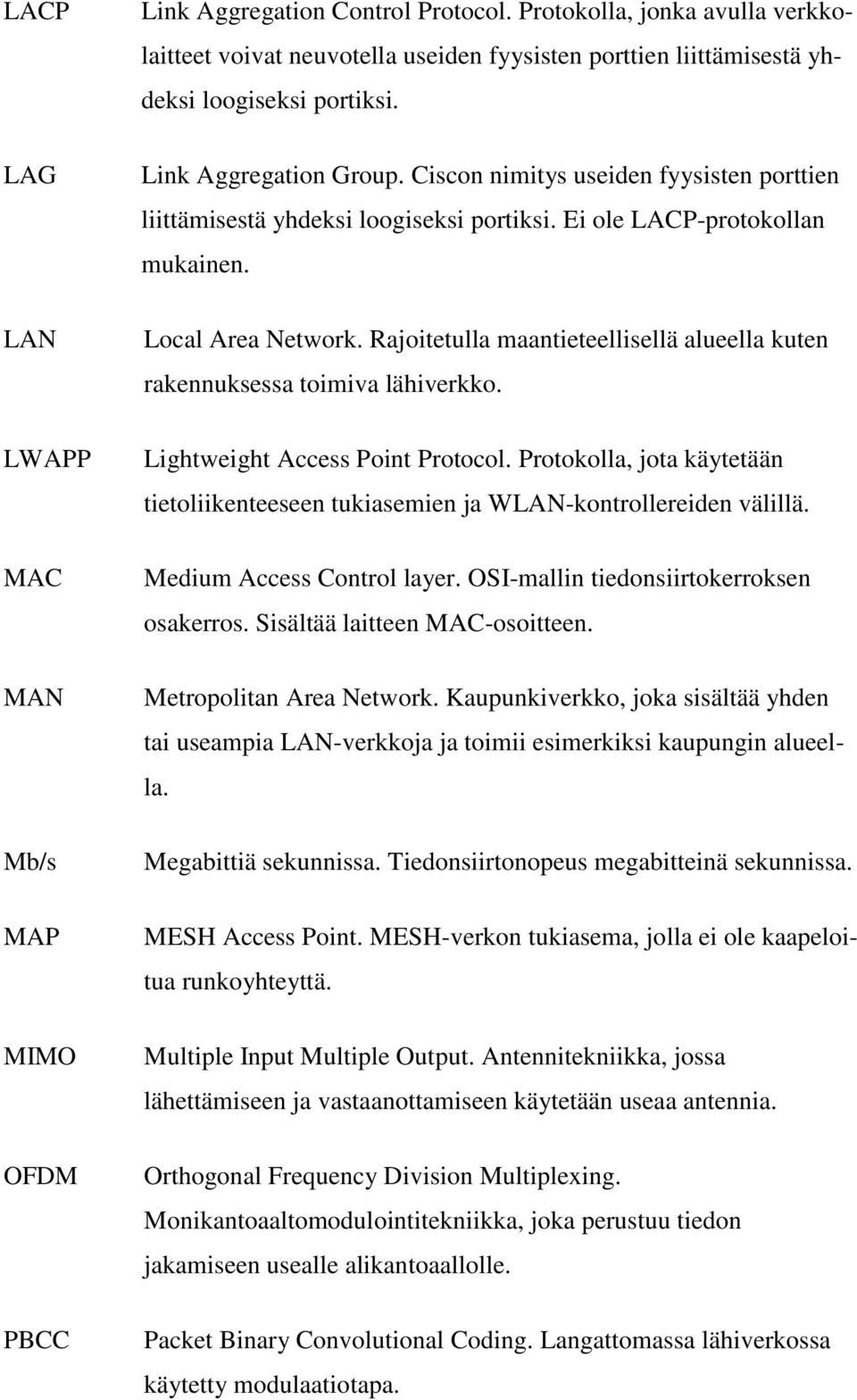 Ciscon nimitys useiden fyysisten porttien liittämisestä yhdeksi loogiseksi portiksi. Ei ole LACP-protokollan mukainen. Local Area Network.