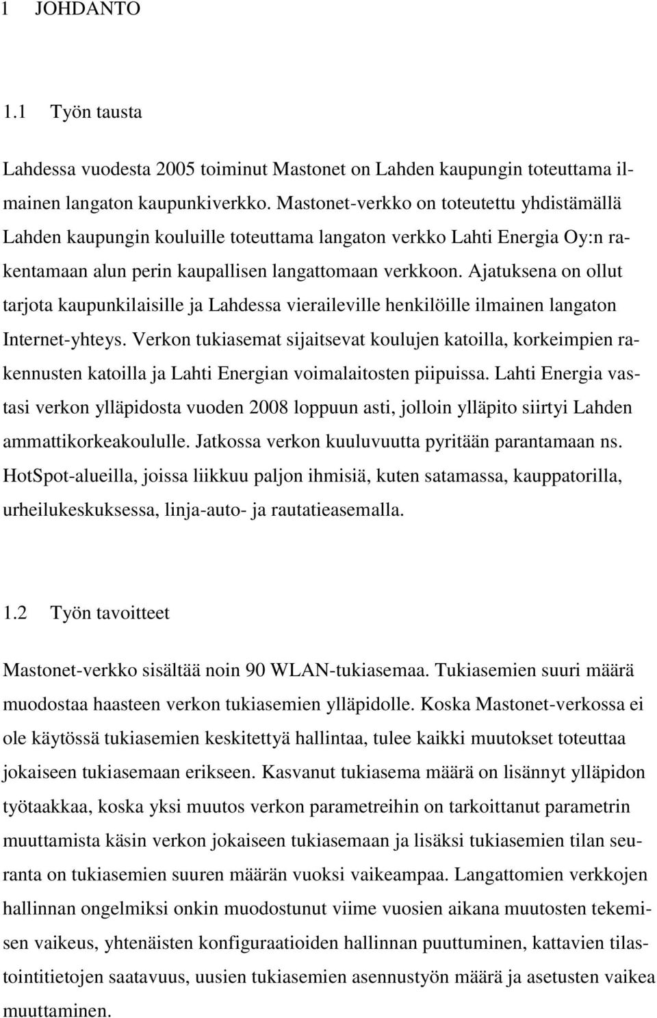 Ajatuksena on ollut tarjota kaupunkilaisille ja Lahdessa vieraileville henkilöille ilmainen langaton Internet-yhteys.