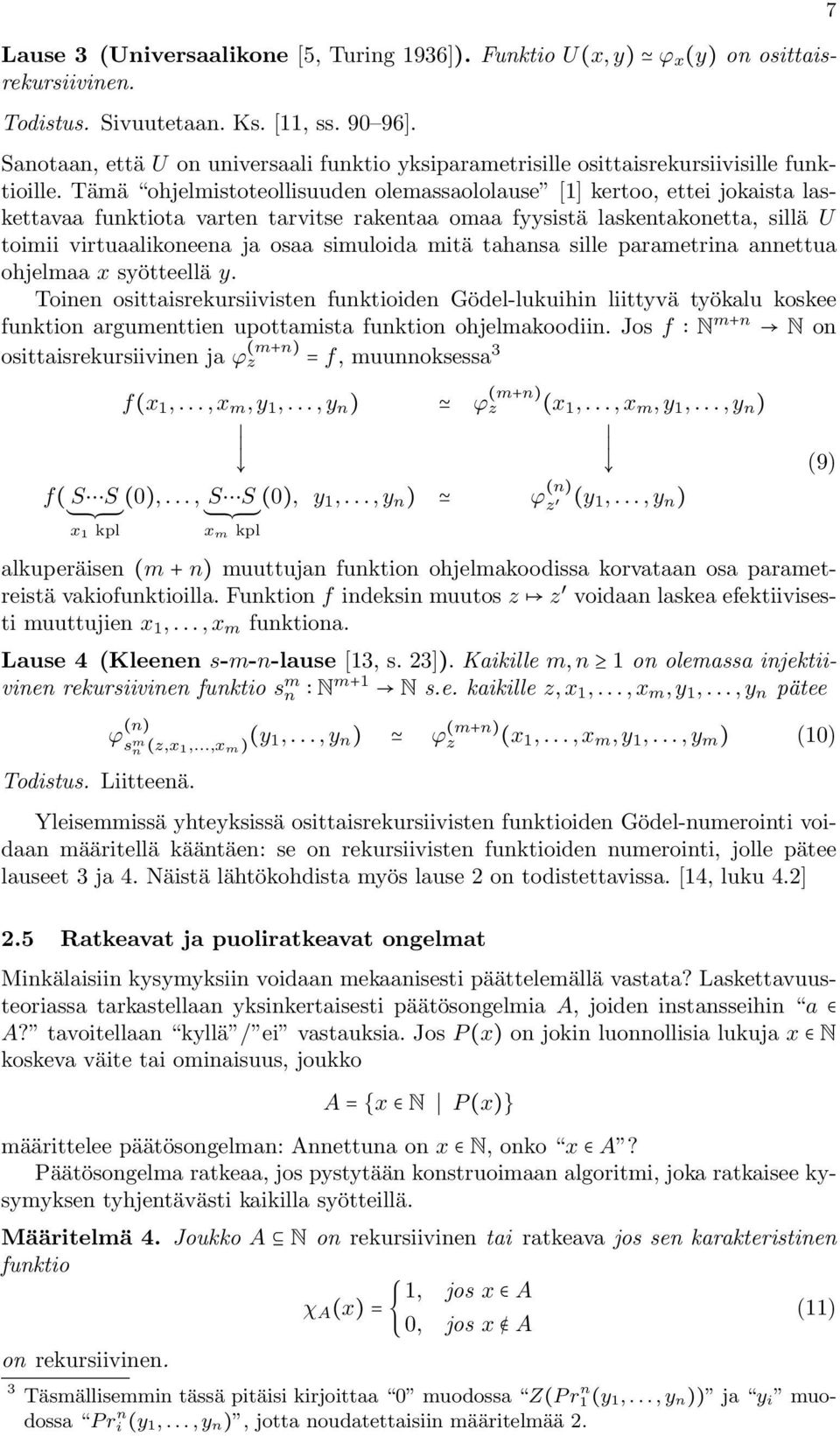 Tämä ohjelmistoteollisuuden olemassaololause [1] kertoo, ettei jokaista laskettavaa funktiota varten tarvitse rakentaa omaa fyysistä laskentakonetta, sillä U toimii virtuaalikoneena ja osaa simuloida