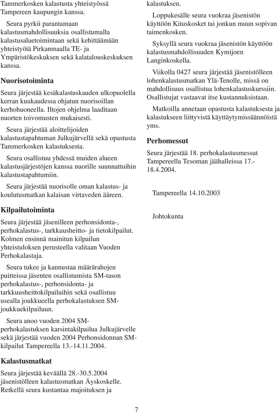 Nuorisotoiminta Seura järjestää kesäkalastuskauden ulkopuolella kerran kuukaudessa ohjatun nuorisoillan kerhohuoneella. Iltojen ohjelma laaditaan nuorten toivomusten mukaisesti.