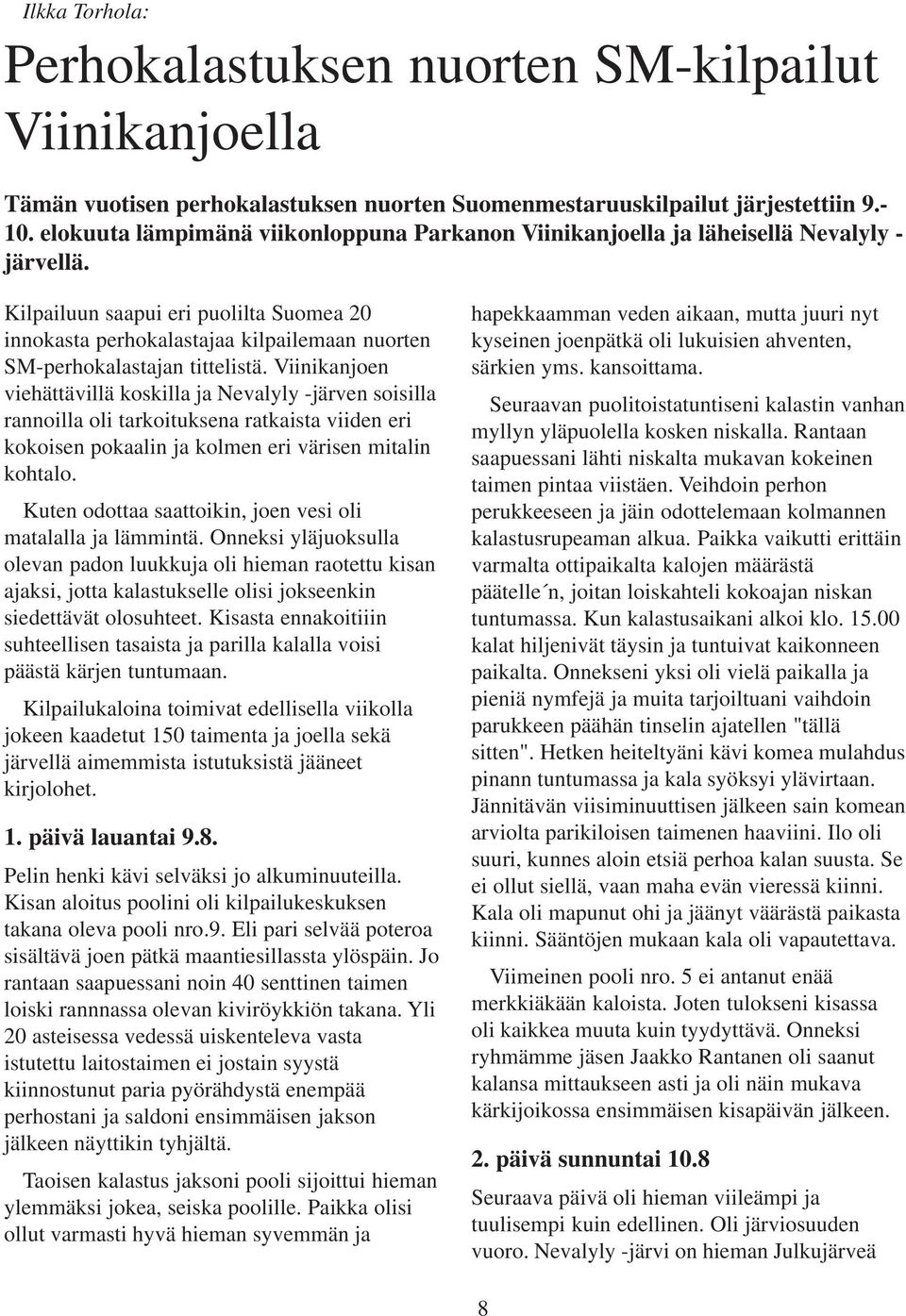 Kilpailuun saapui eri puolilta Suomea 20 innokasta perhokalastajaa kilpailemaan nuorten SM-perhokalastajan tittelistä.