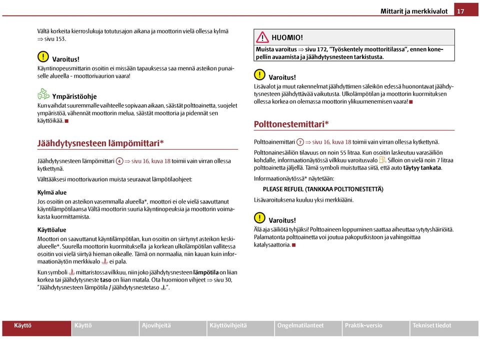 Ympäristöohje Kun vaihdat suuremmalle vaihteelle sopivaan aikaan, säästät polttoainetta, suojelet ympäristöä, vähennät moottorin melua, säästät moottoria ja pidennät sen käyttöikää.