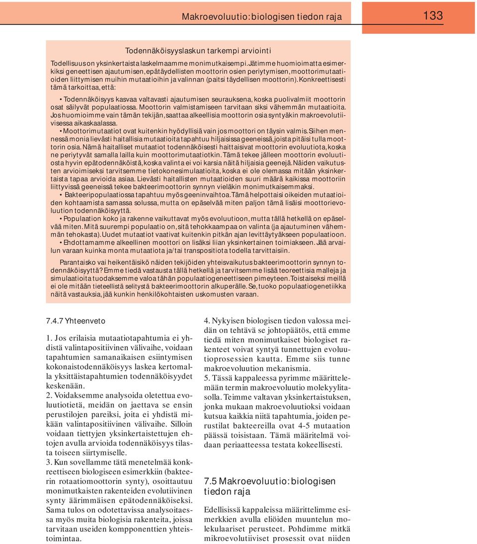 Konkreettisesti tämä tarkoittaa, että: Todennäköisyys kasvaa valtavasti ajautumisen seurauksena, koska puolivalmiit moottorin osat säilyvät populaatiossa.