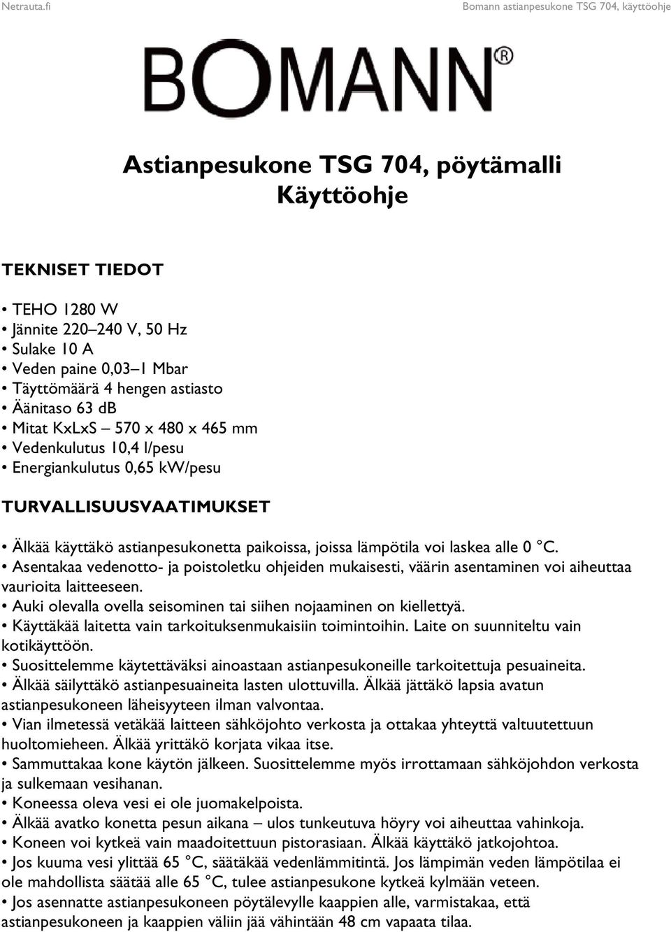 hengen astiasto Äänitaso 63 db Mitat KxLxS 570 x 480 x 465 mm Vedenkulutus 10,4 l/pesu Energiankulutus 0,65 kw/pesu TURVALLISUUSVAATIMUKSET Älkää käyttäkö astianpesukonetta paikoissa, joissa