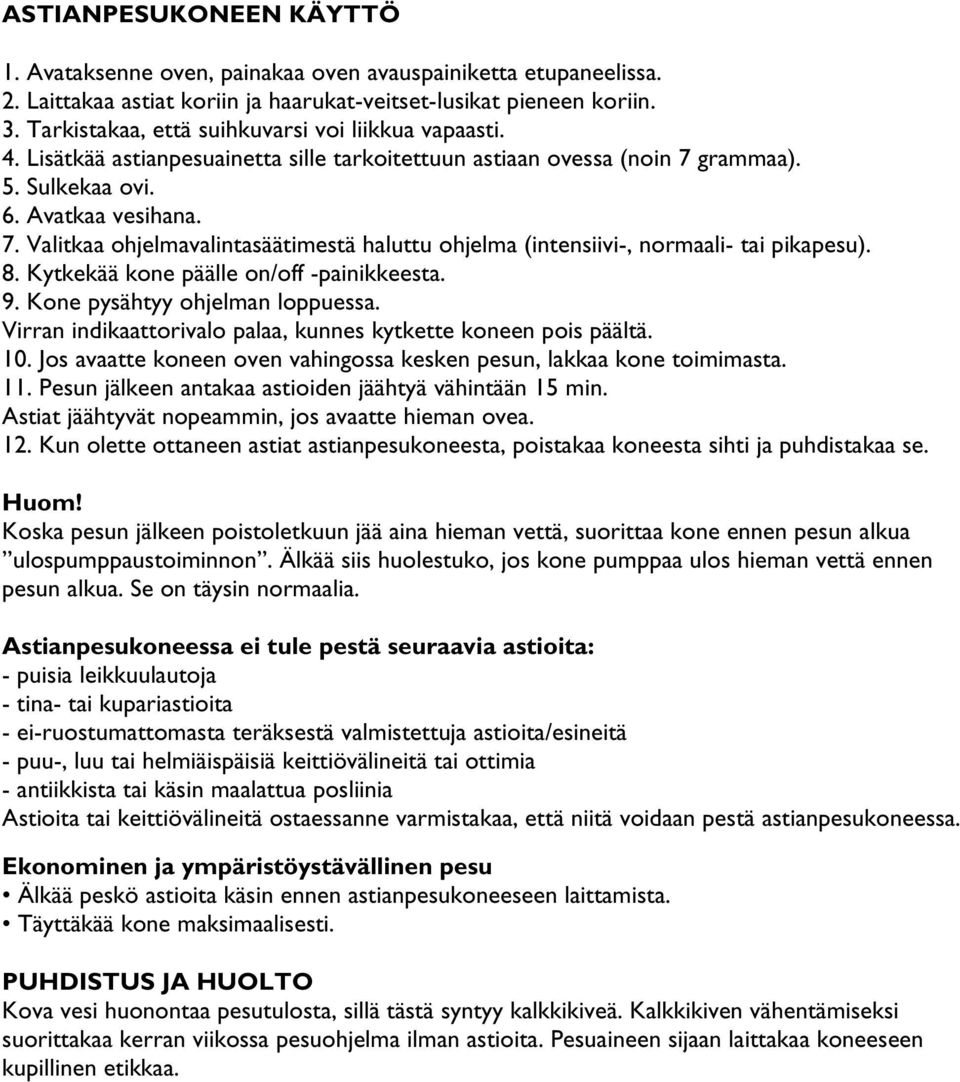 grammaa). 5. Sulkekaa ovi. 6. Avatkaa vesihana. 7. Valitkaa ohjelmavalintasäätimestä haluttu ohjelma (intensiivi-, normaali- tai pikapesu). 8. Kytkekää kone päälle on/off -painikkeesta. 9.