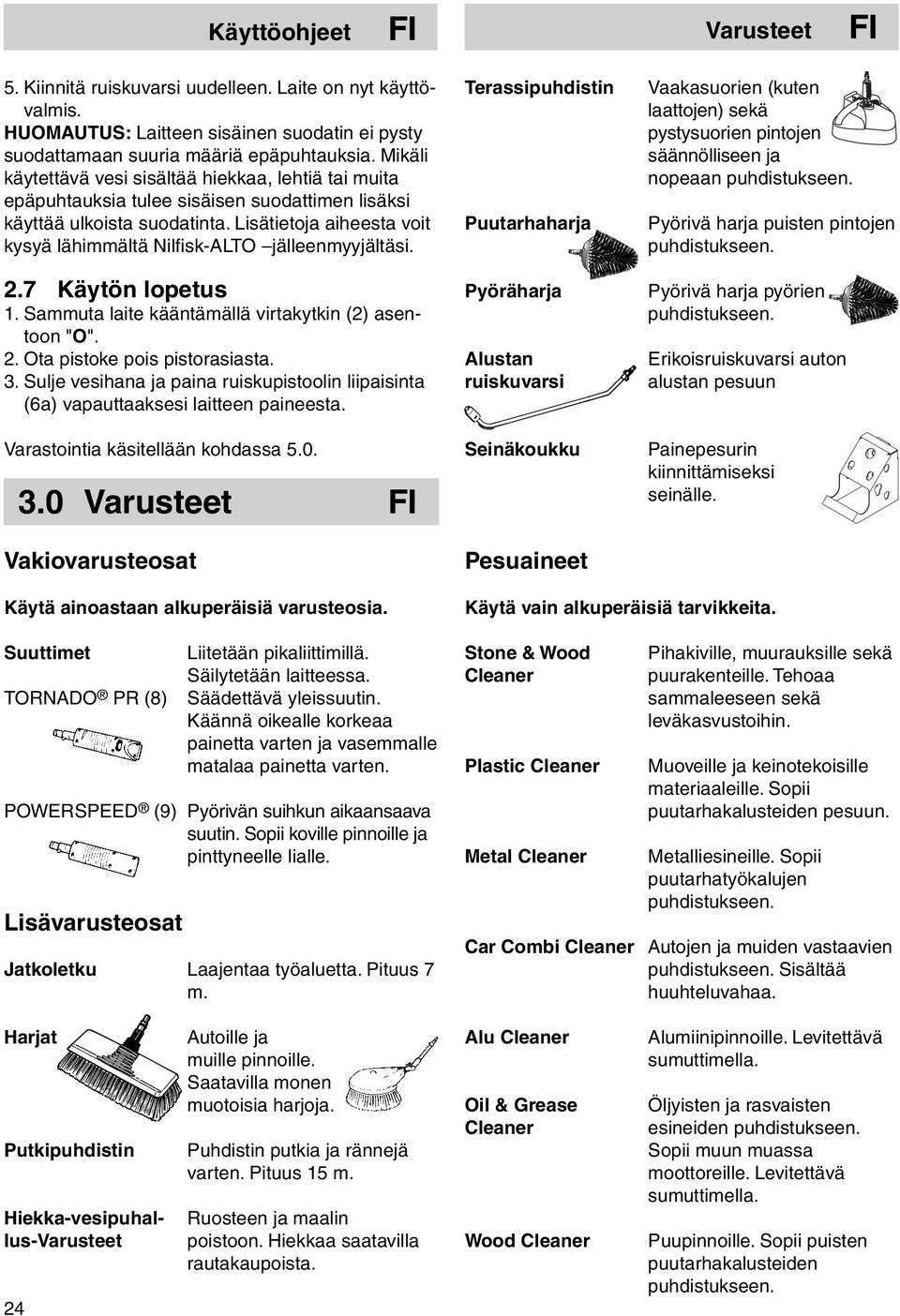 7 Käytön lopetus 1. Sammuta laite kääntämällä virtakytkin (2) asentoon "O". 2. Ota pistoke pois pistorasiasta. 3.