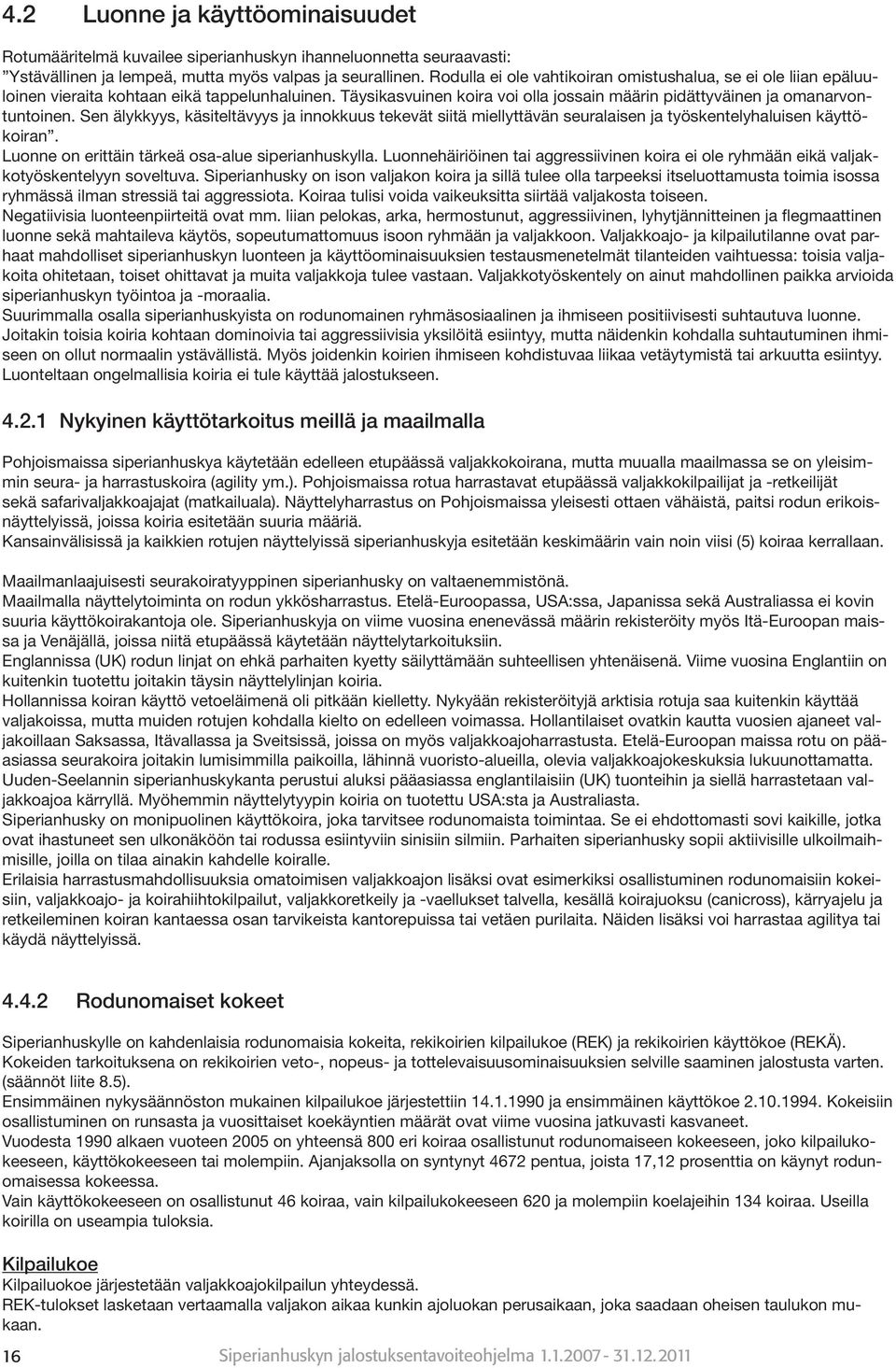 Sen älykkyys, käsiteltävyys ja innokkuus tekevät siitä miellyttävän seuralaisen ja työskentelyhaluisen käyttökoiran. Luonne on erittäin tärkeä osa-alue siperianhuskylla.