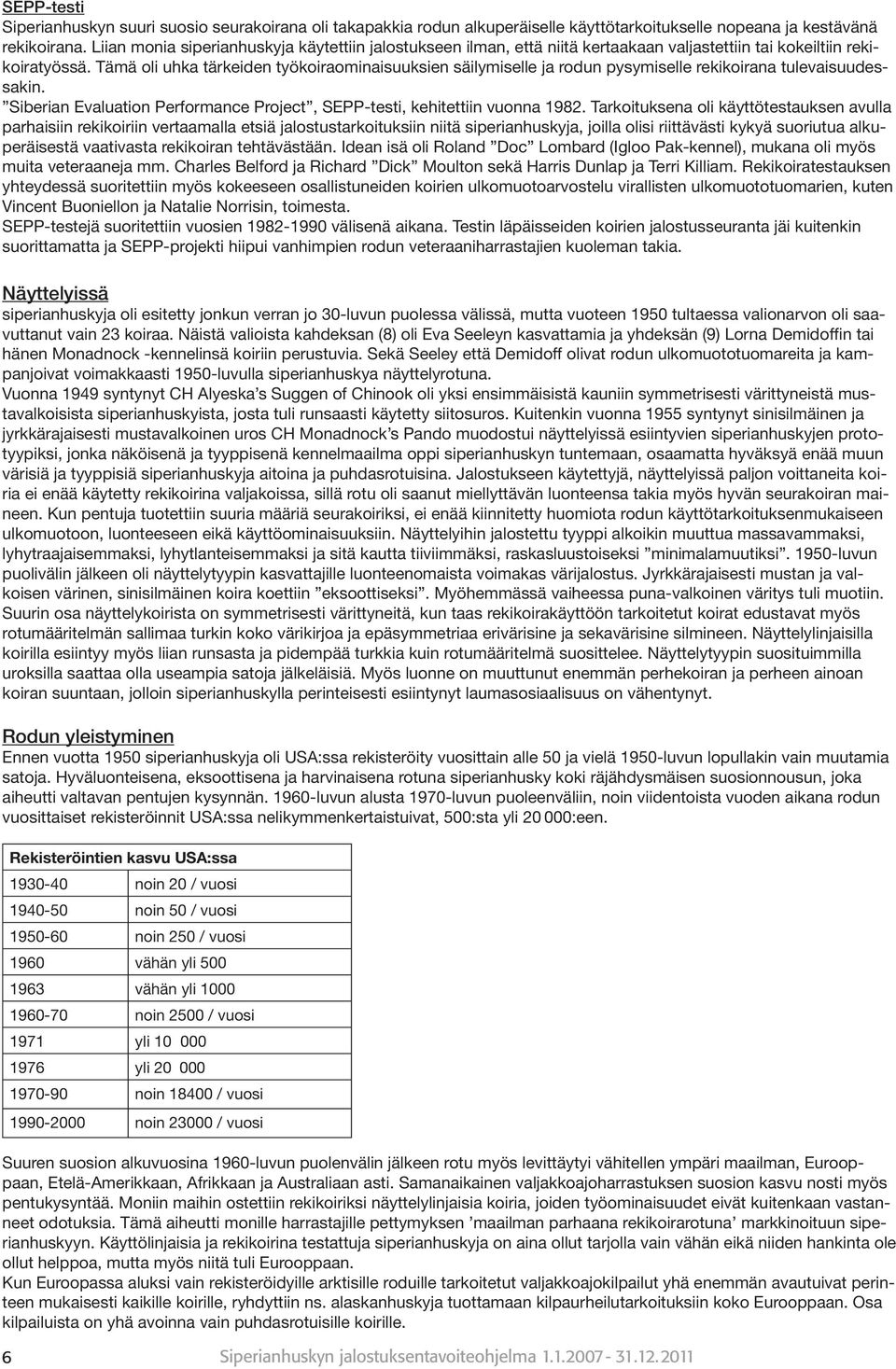 Tämä oli uhka tärkeiden työkoiraominaisuuksien säilymiselle ja rodun pysymiselle rekikoirana tulevaisuudessakin. Siberian Evaluation Performance Project, SEPP-testi, kehitettiin vuonna 1982.