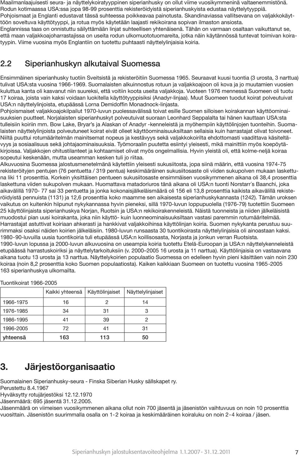 Skandinaviassa vallitsevana on valjakkokäyttöön soveltuva käyttötyyppi, ja rotua myös käytetään laajasti rekikoirana sopivan ilmaston ansiosta.