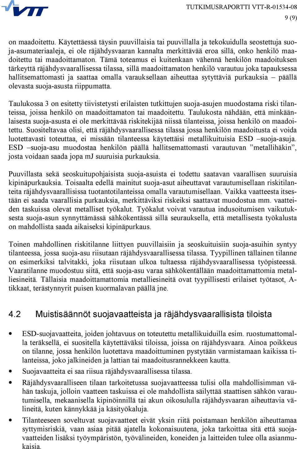 Tämä toteamus ei kuitenkaan vähennä henkilön maadoituksen tärkeyttä räjähdysvaarallisessa tilassa, sillä henkilö varautuu joka tapauksessa hallitsemattomasti ja saattaa omalla varauksellaan aiheuttaa