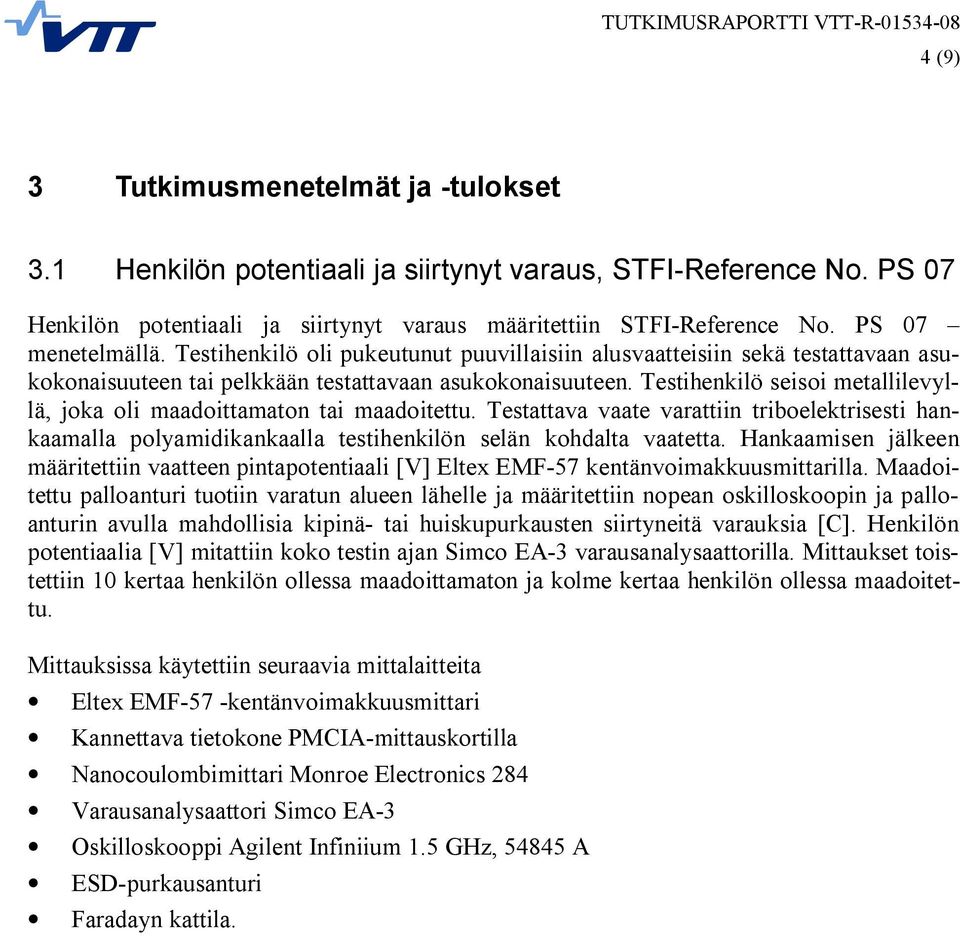 Testihenkilö oli pukeutunut puuvillaisiin alusvaatteisiin sekä testattavaan asukokonaisuuteen tai pelkkään testattavaan asukokonaisuuteen. Testihenkilö seisoi metallilevyllä, joka oli tai.