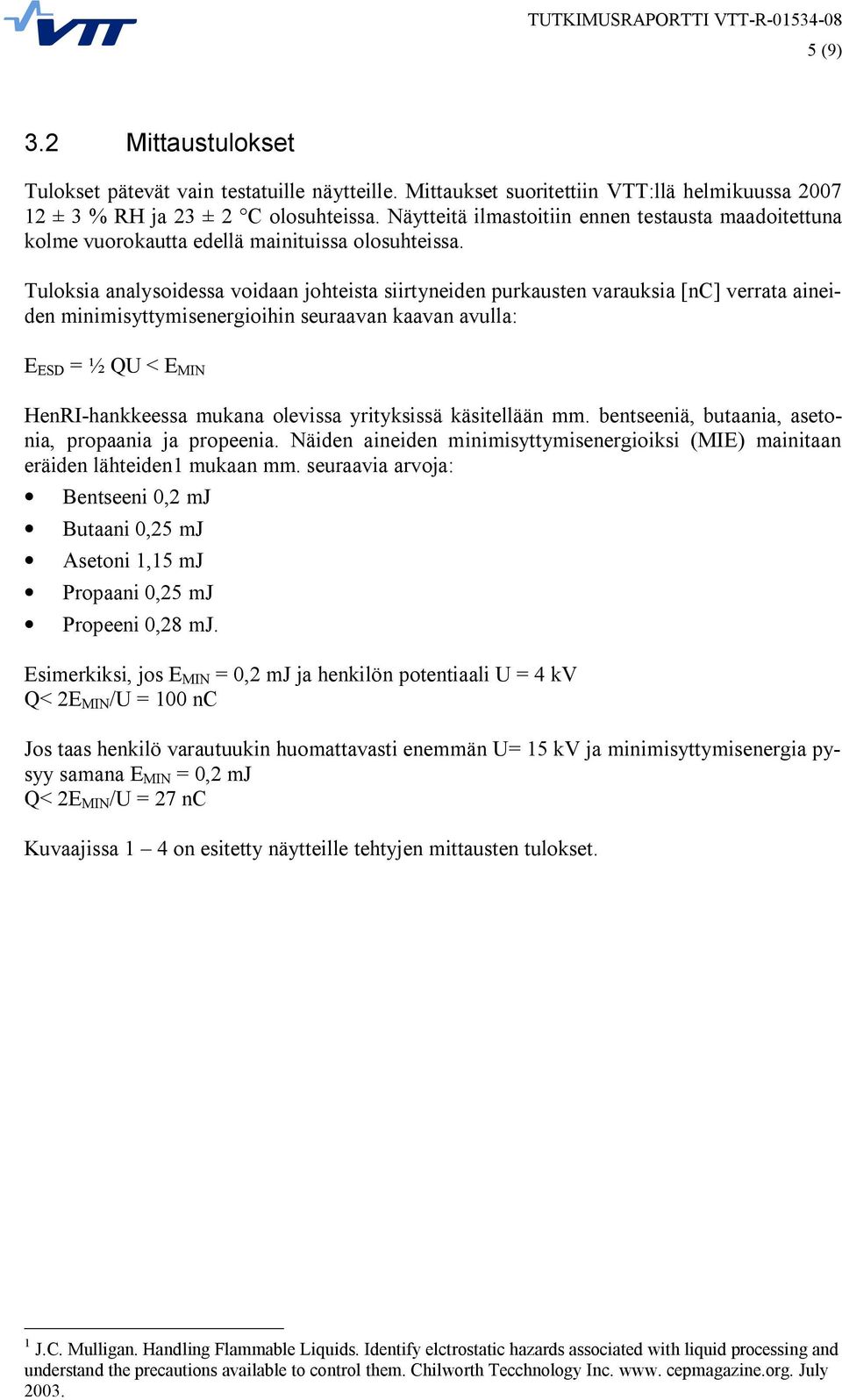 Tuloksia analysoidessa voidaan johteista siirtyneiden purkausten varauksia [nc] verrata aineiden minimisyttymisenergioihin seuraavan kaavan avulla: E ESD = ½ QU < E MIN HenRI-hankkeessa mukana