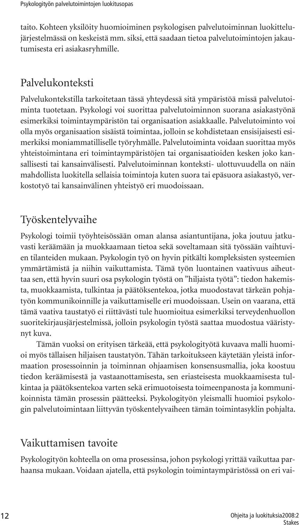 Psykologi voi suorittaa palvelutoiminnon suorana asiakastyönä esimerkiksi toimintaympäristön tai organisaation asiakkaalle.