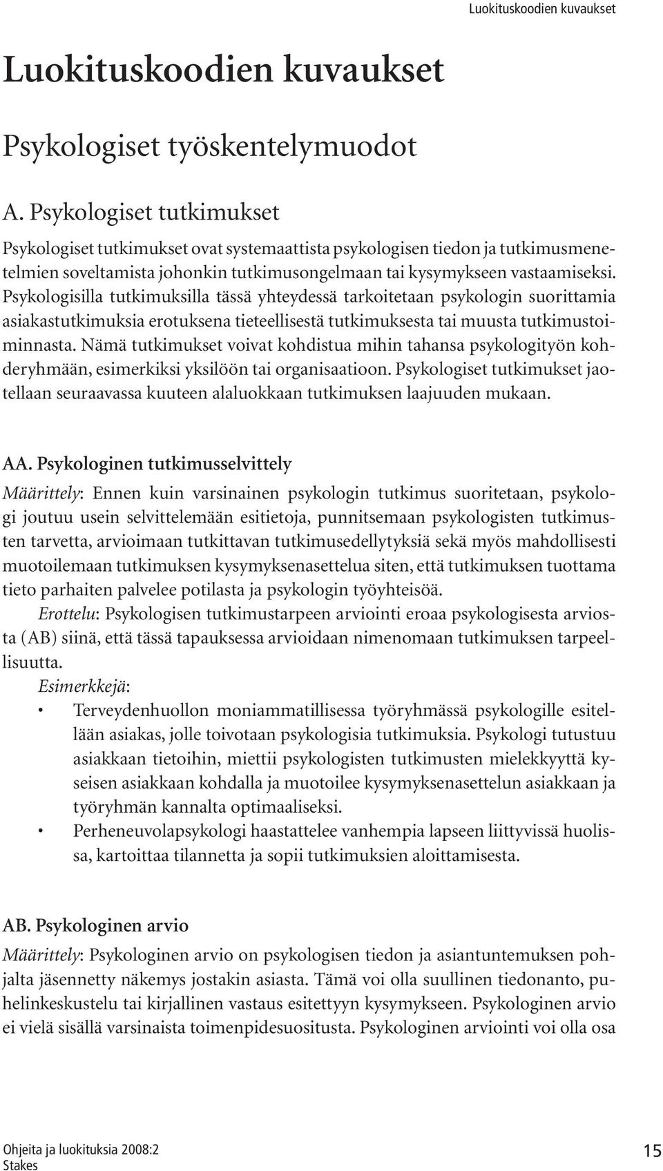 Psykologisilla tutkimuksilla tässä yhteydessä tarkoitetaan psykologin suorittamia asiakastutkimuksia erotuksena tieteellisestä tutkimuksesta tai muusta tutkimustoiminnasta.