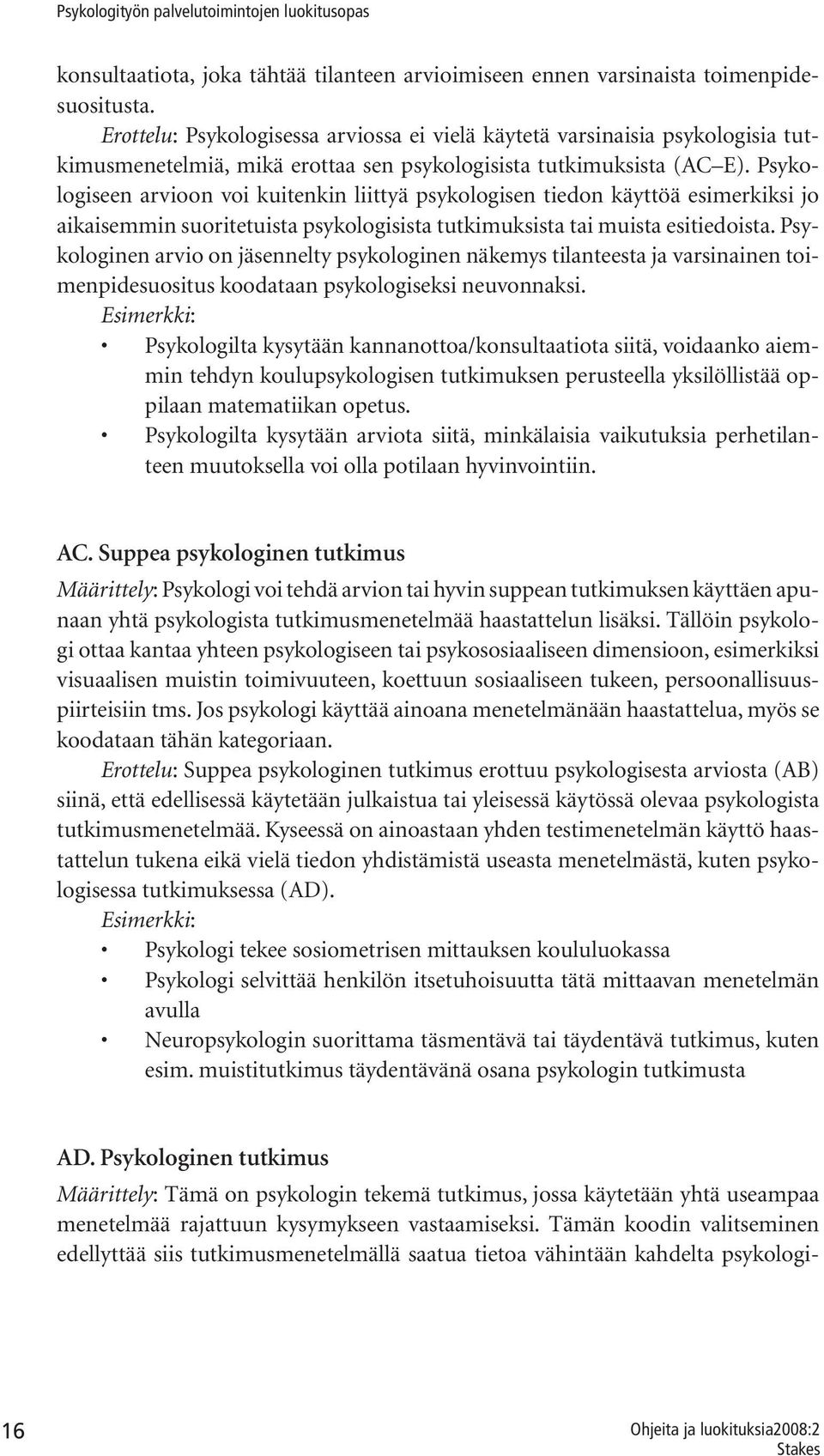 Psykologiseen arvioon voi kuitenkin liittyä psykologisen tiedon käyttöä esimerkiksi jo aikaisemmin suoritetuista psykologisista tutkimuksista tai muista esitiedoista.