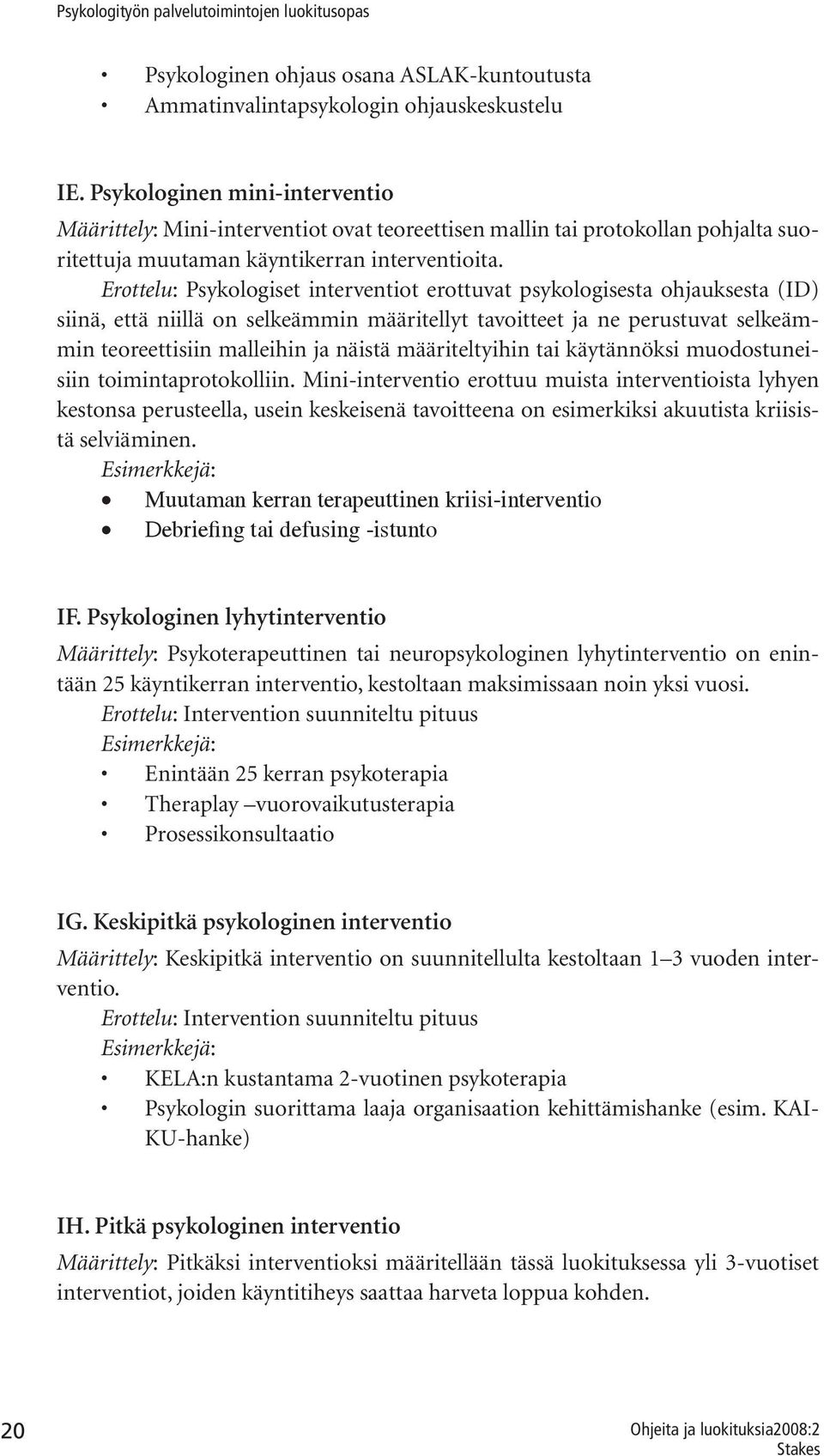 Erottelu: Psykologiset interventiot erottuvat psykologisesta ohjauksesta (ID) siinä, että niillä on selkeämmin määritellyt tavoitteet ja ne perustuvat selkeämmin teoreettisiin malleihin ja näistä