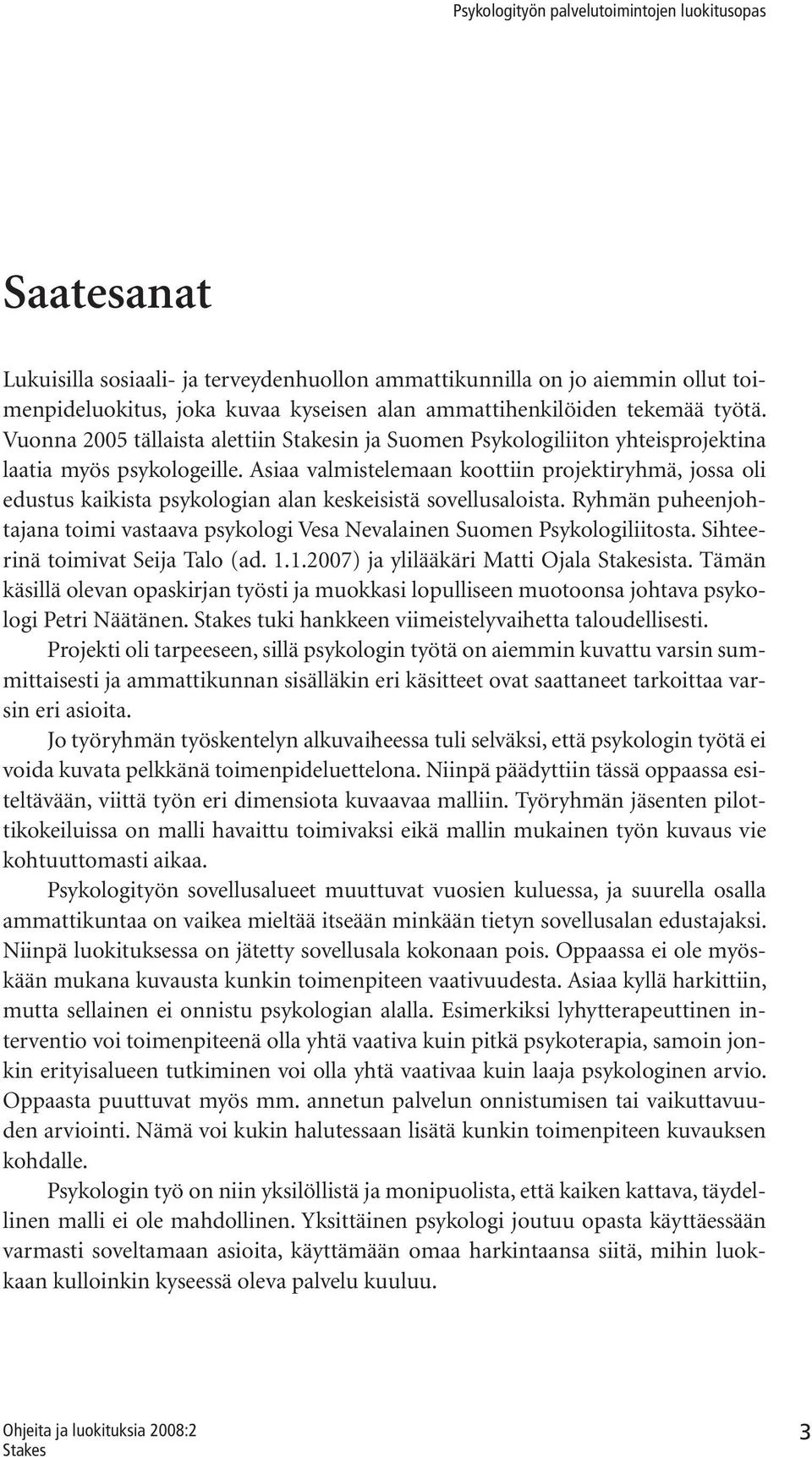 Asiaa valmistelemaan koottiin projektiryhmä, jossa oli edustus kaikista psykologian alan keskeisistä sovellusaloista.