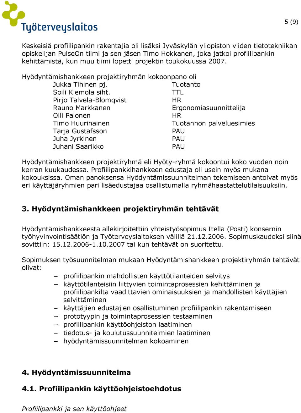 TTL Pirjo Talvela-Blomqvist HR Rauno Markkanen Ergonomiasuunnittelija Olli Palonen HR Timo Huurinainen Tuotannon palveluesimies Tarja Gustafsson Juha Jyrkinen Juhani Saarikko Hyödyntämishankkeen