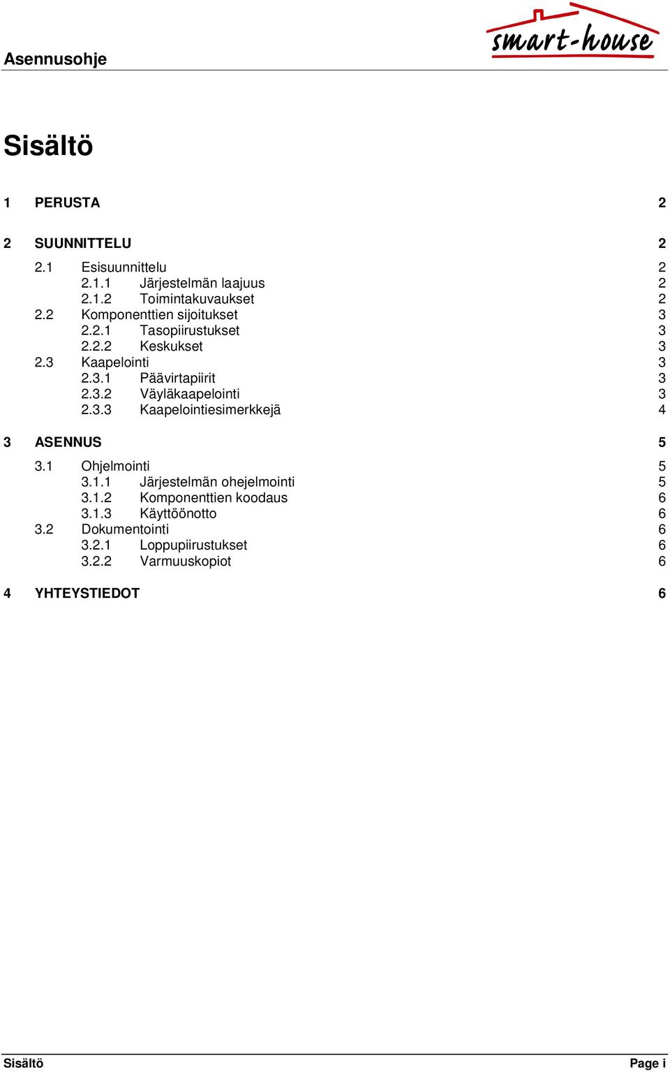 3.3 Kaapelointiesimerkkejä 4 3 ASENNUS 5 3.1 Ohjelmointi 5 3.1.1 Järjestelmän ohejelmointi 5 3.1.2 Komponenttien koodaus 6 3.