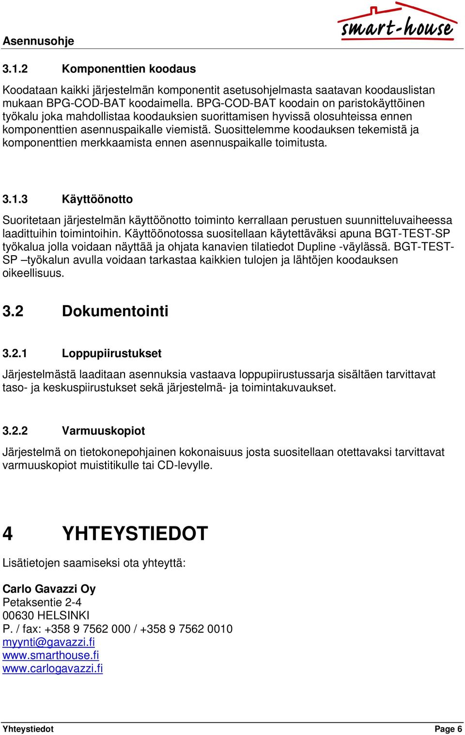 Suosittelemme koodauksen tekemistä ja komponenttien merkkaamista ennen asennuspaikalle toimitusta. 3.1.