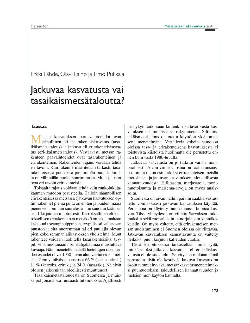Vastaavasti metsän rakenteen päävaihtoehdot ovat tasarakenteinen ja erirakenteinen. Rakenteiden rajaus voidaan tehdä eri tavoin.