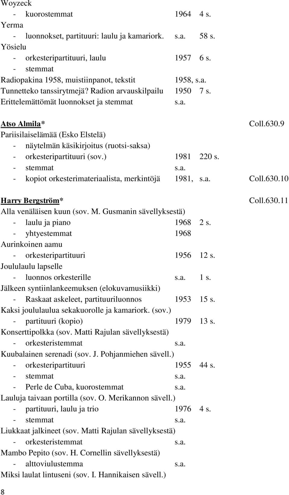 9 Pariisilaiselämää (Esko Elstelä) - näytelmän käsikirjoitus (ruotsi-saksa) - orkesteripartituuri (sov.) 1981 220 s. - kopiot orkesterimateriaalista, merkintöjä 1981, s.a. Coll.630.