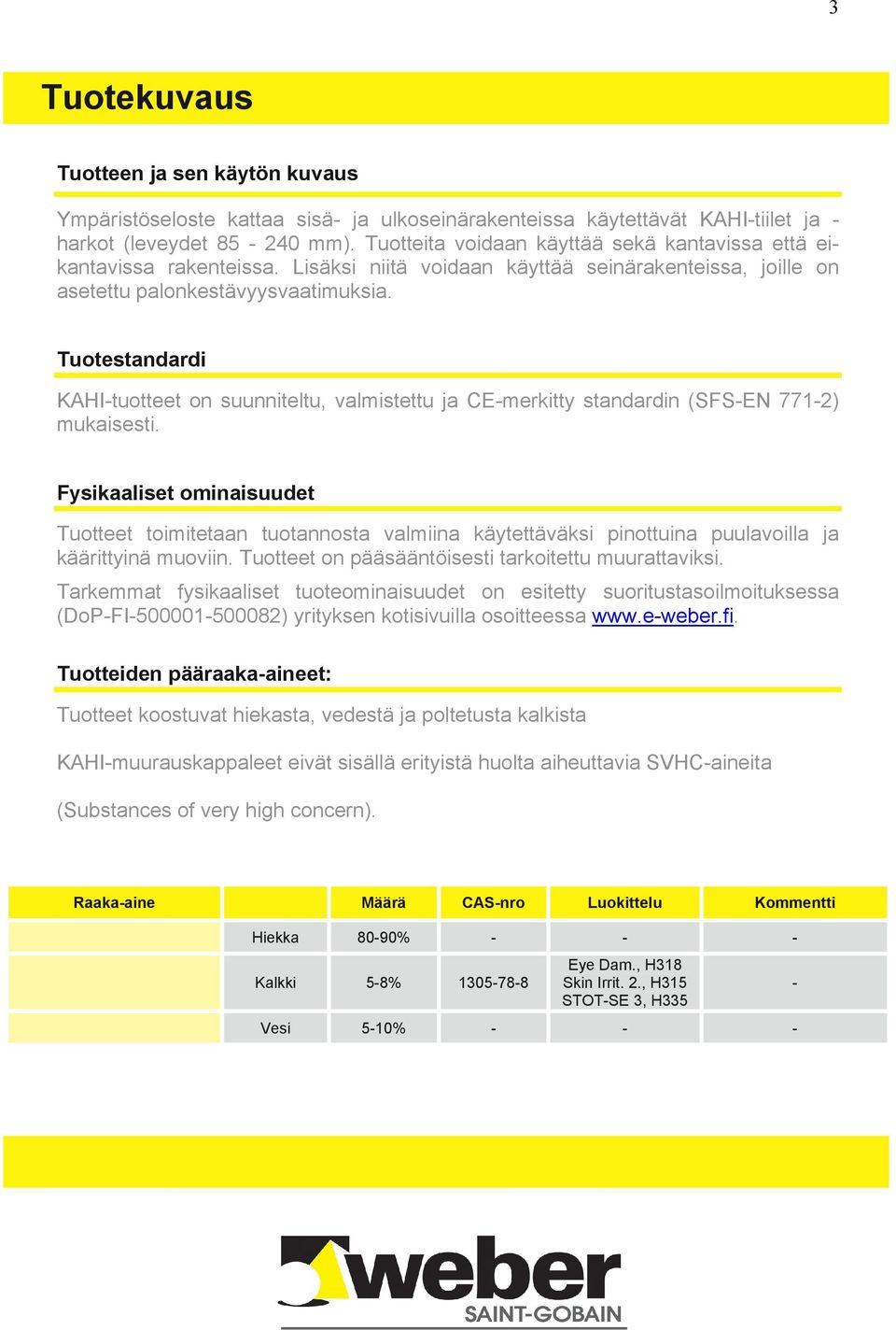 Tuotestandardi KAHI-tuotteet on suunniteltu, valmistettu ja CE-merkitty standardin (SFS-EN 771-2) mukaisesti.