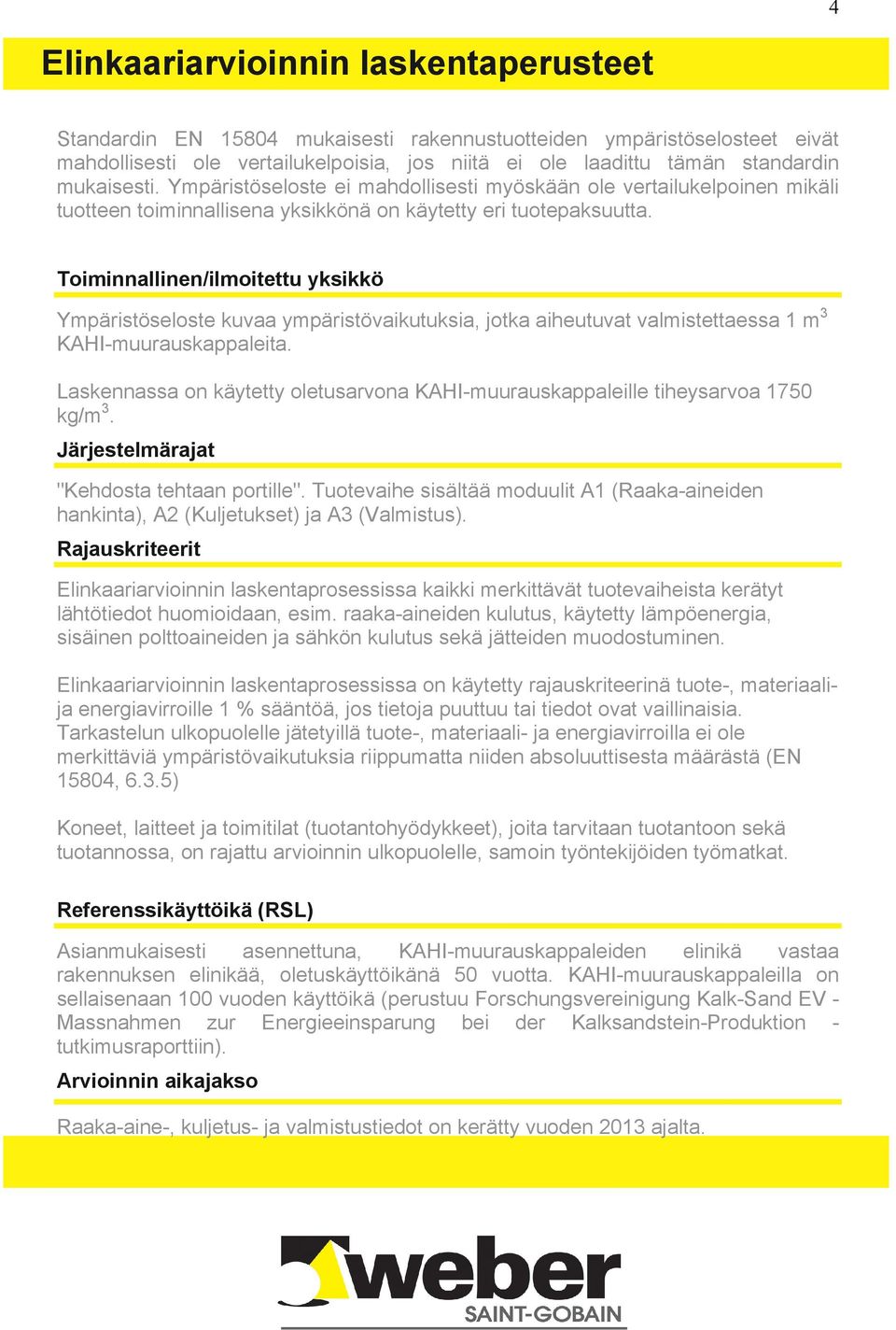 Toiminnallinen/ilmoitettu yksikkö Ympäristöseloste kuvaa ympäristövaikutuksia, jotka aiheutuvat valmistettaessa 1 m 3 KAHI-muurauskappaleita.